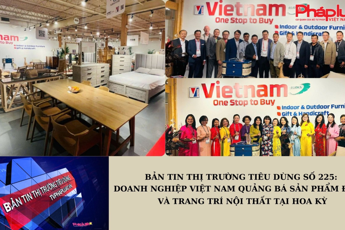 Bản tin Thị trường Tiêu dùng số 225: Doanh nghiệp Việt Nam quảng bá sản phẩm đồ gỗ và trang trí nội thất tại Hoa Kỳ