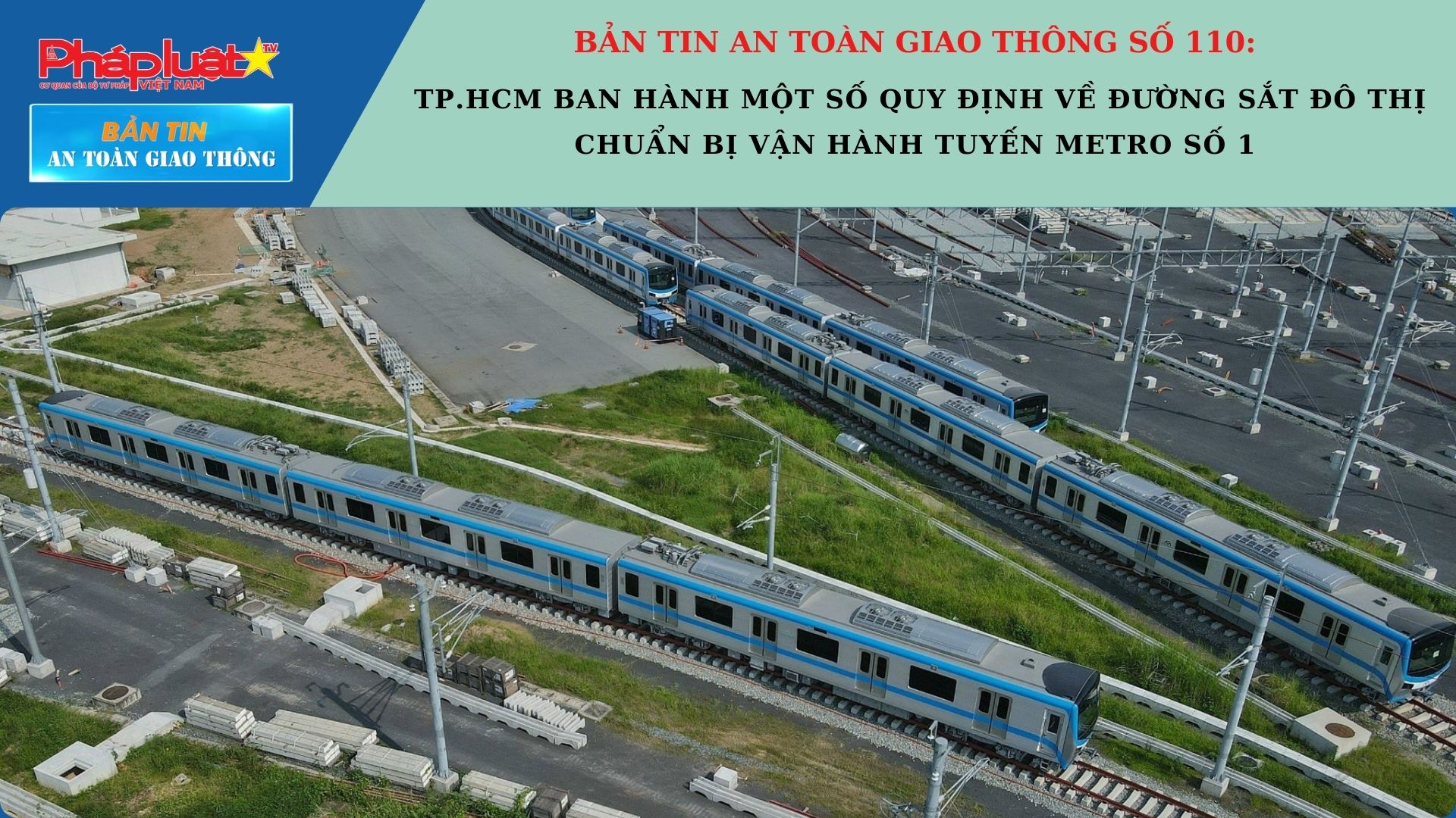 Bản tin An toàn Giao thông số 110: TP.HCM ban hành một số quy định về đường sắt đô thị, chuẩn bị vận hành tuyến Metro số 1