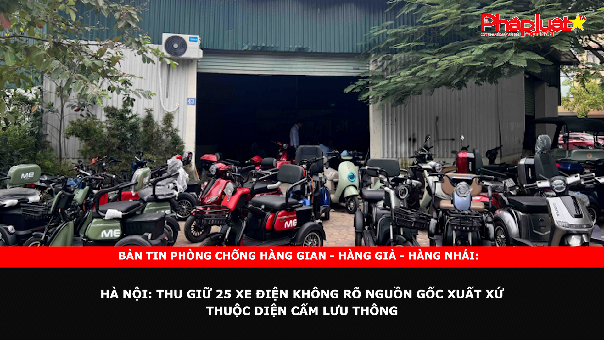 Bản tin chung tay cùng doanh nghiệp phòng chống Hàng gian- Hàng giả- Hàng nhái ngày 7/11/2024 - Hà Nội: Thu giữ 25 xe điện không rõ nguồn gốc xuất xứ thuộc diện cấm lưu thông