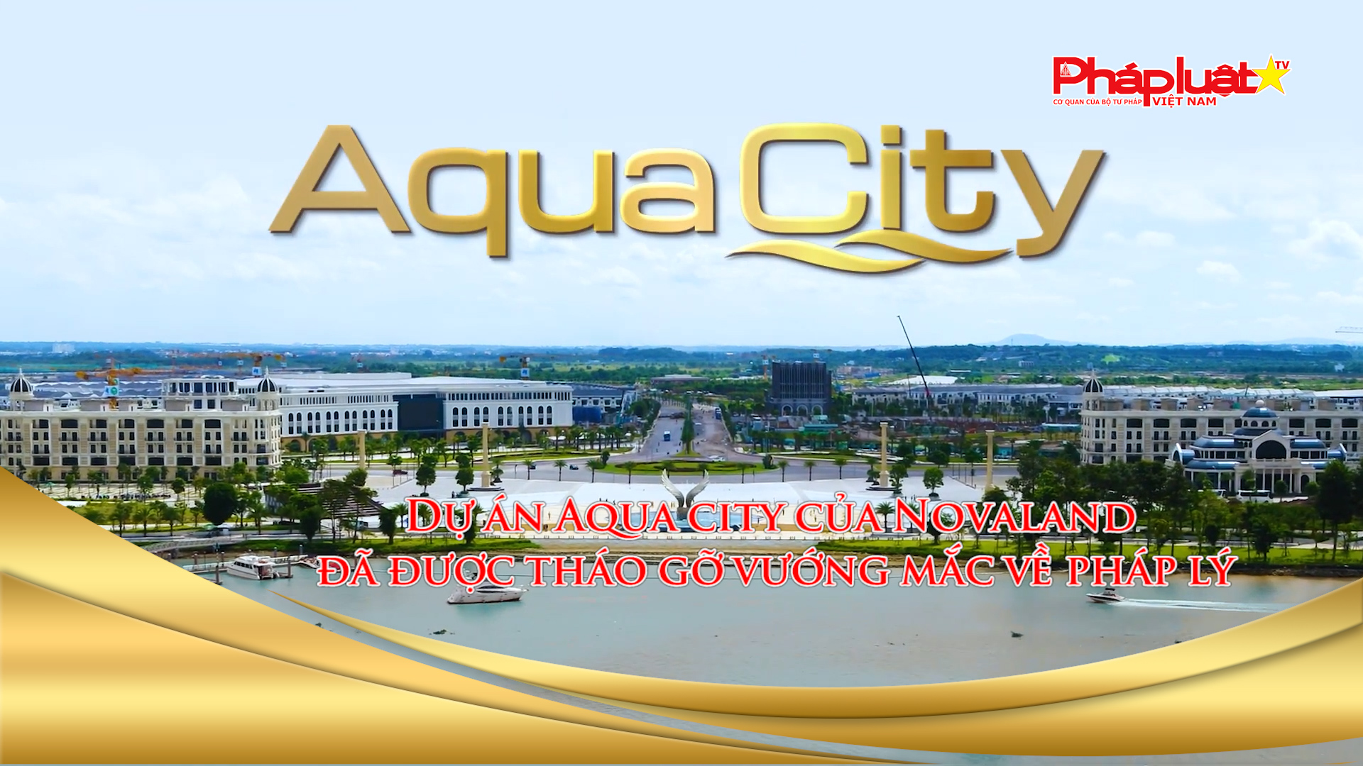 Bản tin Doanh nghiệp và Hội nhập - Dự án Aqua city của Novaland đã được tháo gỡ vướng mắc về pháp lý