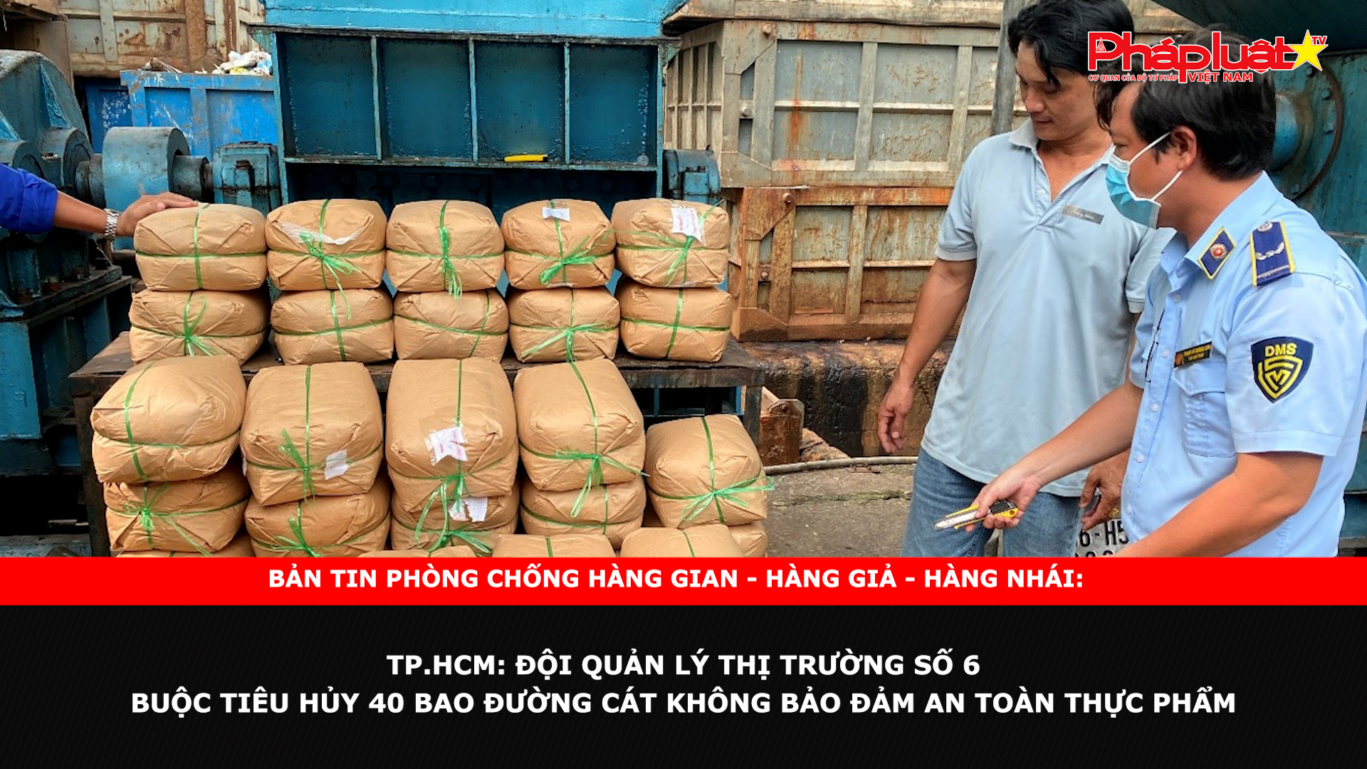 Bản tin chung tay cùng doanh nghiệp phòng chống Hàng gian- Hàng giả- Hàng nhái ngày 2/12/2024 - TP.HCM: Đội Quản lý thị trường số 6 buộc tiêu hủy 40 bao đường cát không bảo đảm an toàn thực phẩm

