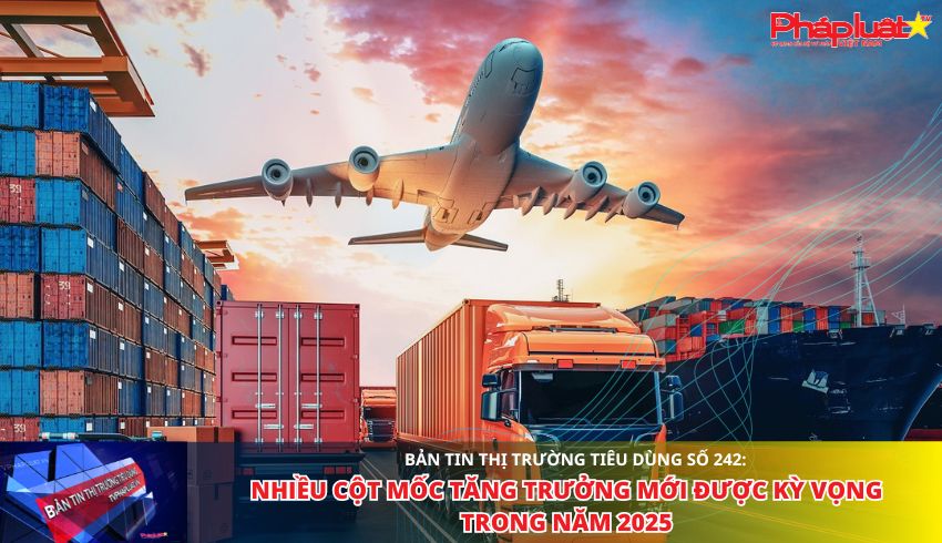 Bản tin Thị trường Tiêu dùng số 242: Nhiều cột mốc tăng trưởng mới được kỳ vọng trong năm 2025 