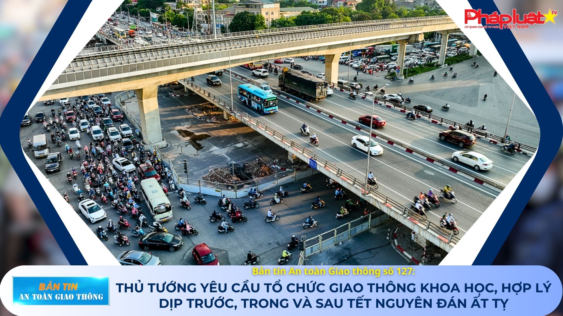 Bản tin An toàn Giao thông số 127: Thủ tướng yêu cầu tổ chức giao thông khoa học, hợp lý dịp trước, trong và sau Tết Nguyên đán Ất Tỵ 