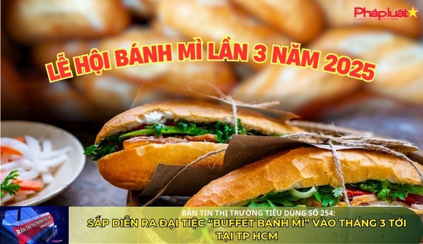 Bản tin Thị trường Tiêu dùng số 254: Sắp diễn ra đại tiệc “buffet bánh mì” vào tháng 3 tới tại TP.HCM