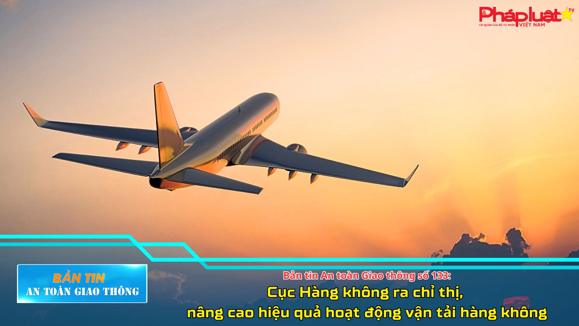 Bản tin An toàn Giao thông số 133: Cục Hàng không ra chỉ thị, nâng cao hiệu quả hoạt động vận tải hàng không