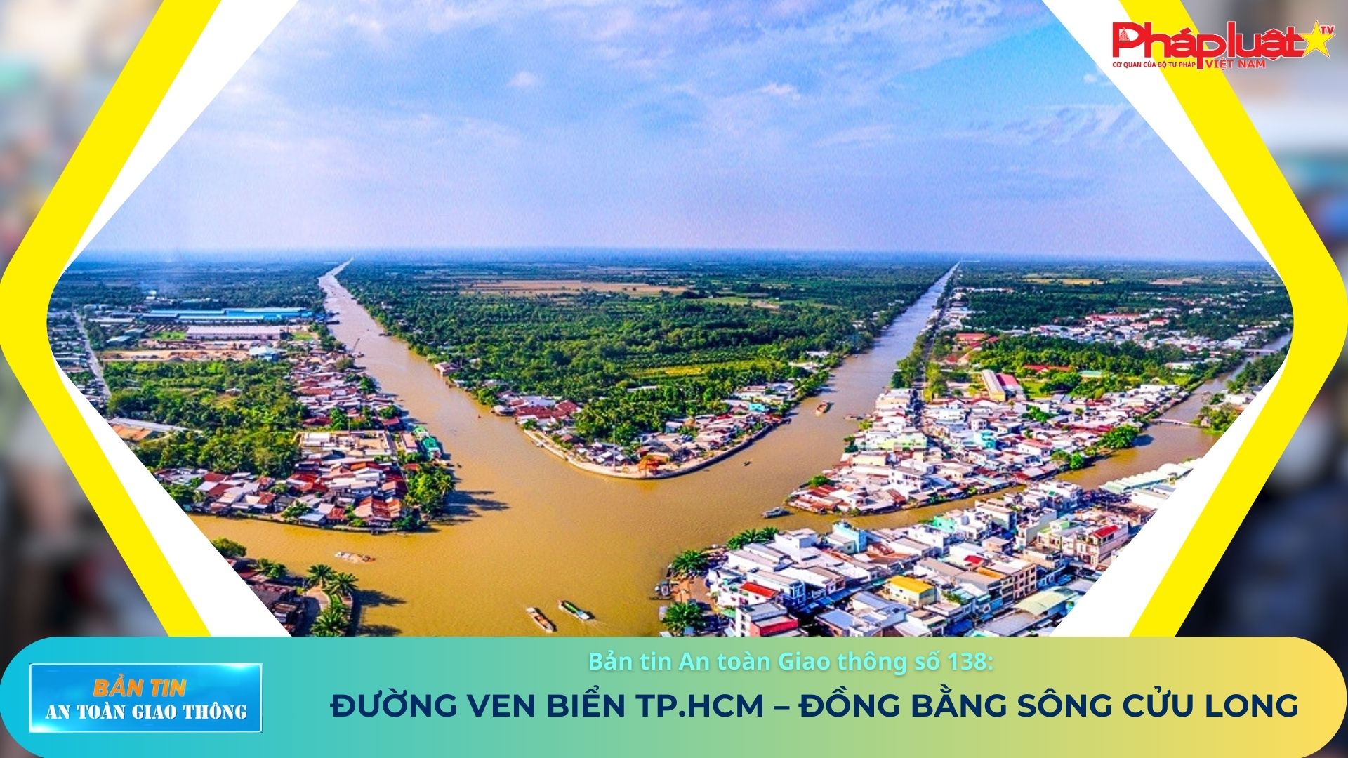 Bản tin An toàn Giao thông số 138: Mở đường ven biển TP.HCM – Đồng bằng sông Cửu Long 