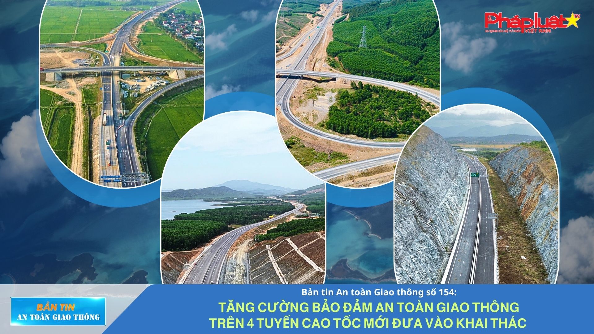 Bản tin An toàn Giao thông số 154: Tăng cường bảo đảm an toàn giao thông trên 4 tuyến cao tốc mới đưa vào khai thác