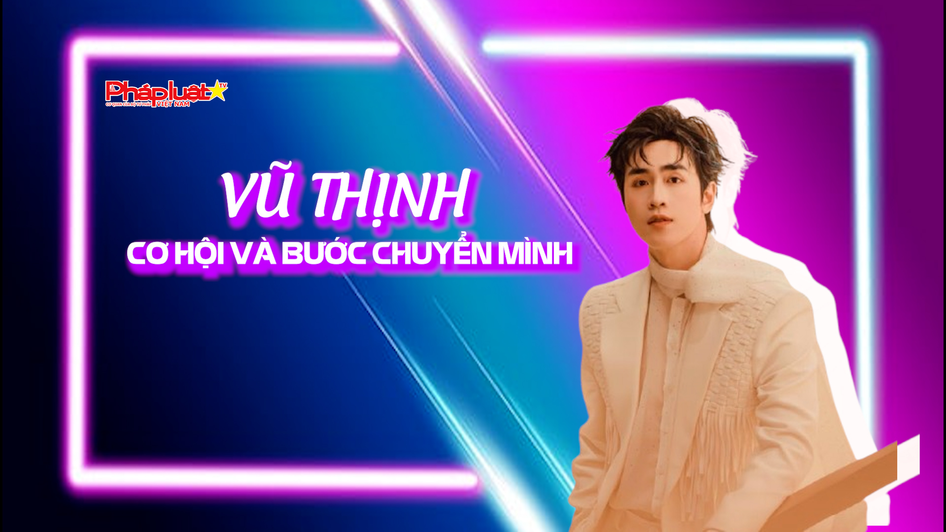 TALKSHOW: Vũ Thịnh – Cơ hội và bước chuyển mình