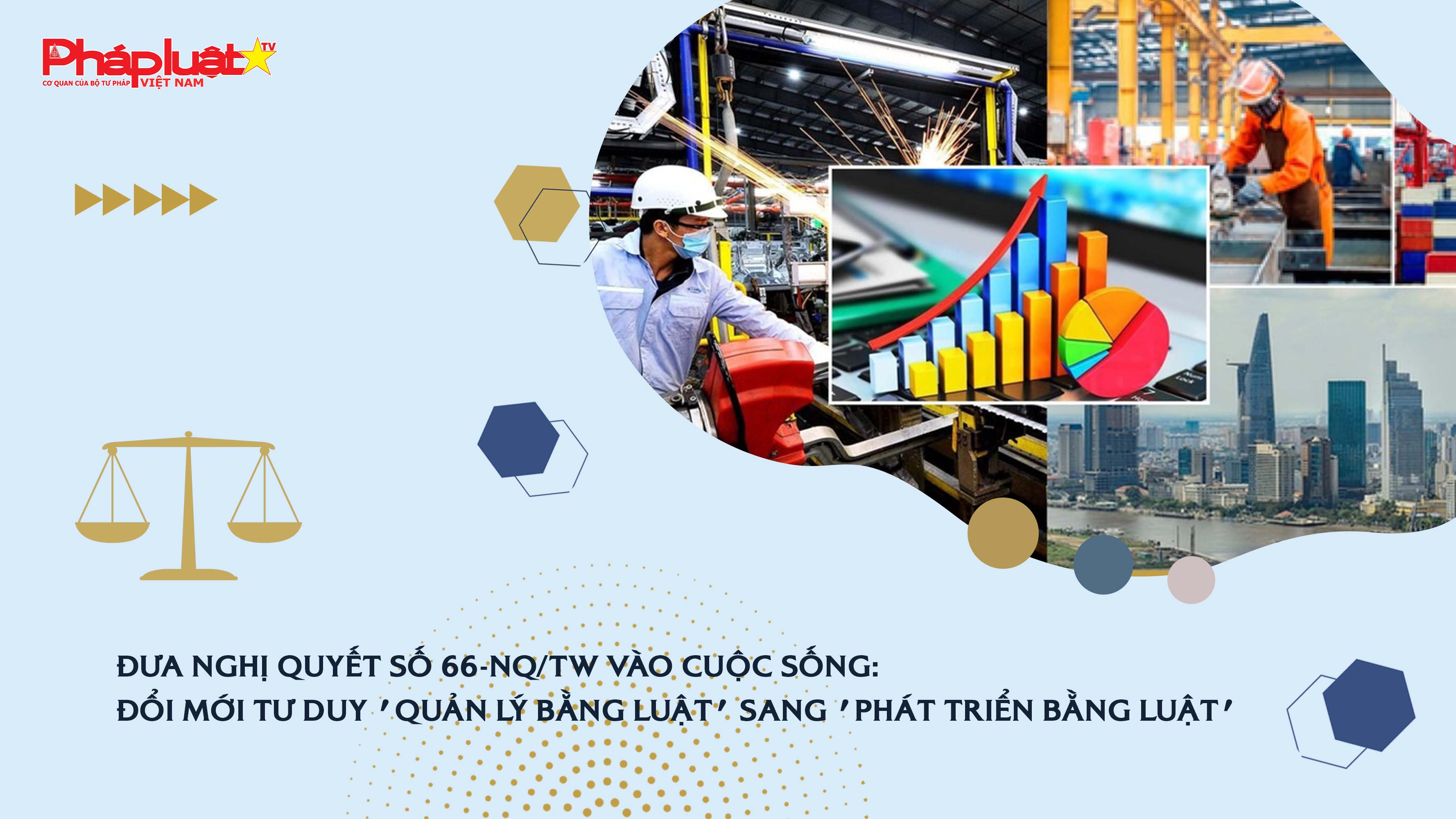 Đưa Nghị quyết số 66-NQ/TW vào cuộc sống: Đổi mới tư duy 'quản lý bằng luật' sang 'phát triển bằng luật'

