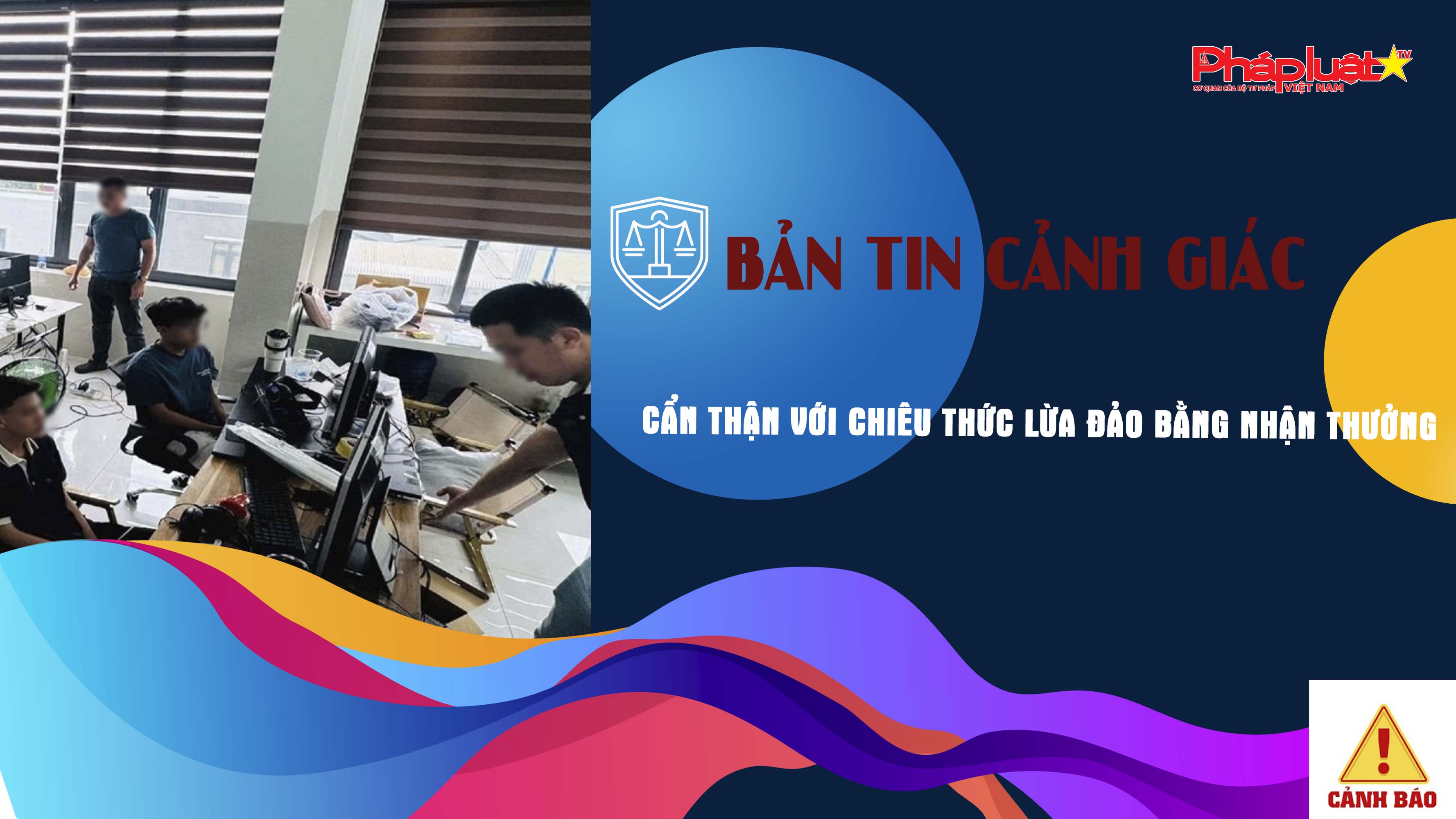 Bản tin cảnh giác ngày 19/6/2025: Cẩn thận với chiêu thức lừa đảo bằng nhận thưởng