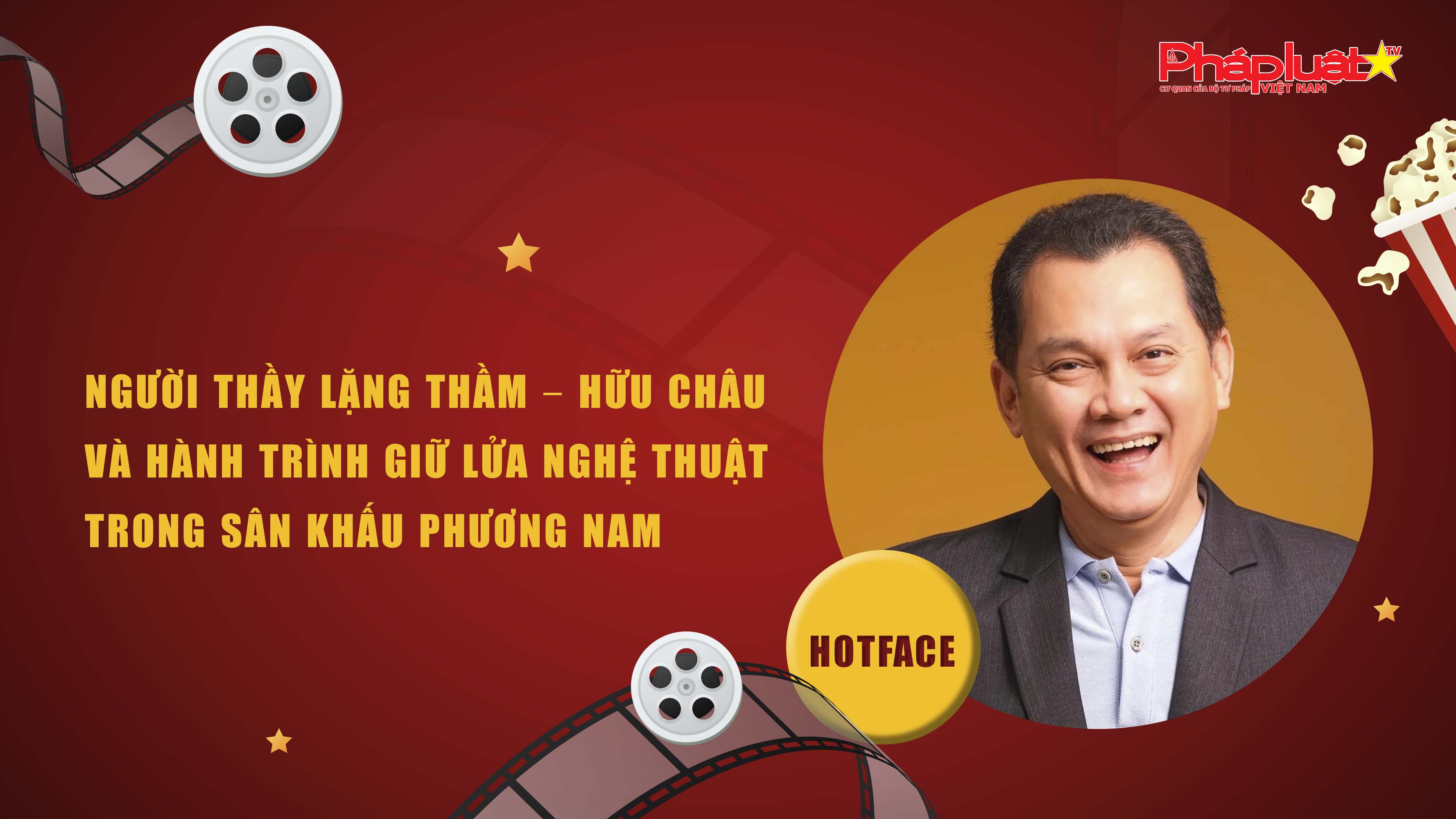 Bản tin Hotface ( ngày 21/06/2025):  Người thầy lặng thầm – Hữu Châu và hành trình giữ lửa nghệ thuật trong sân khấu phương Nam

