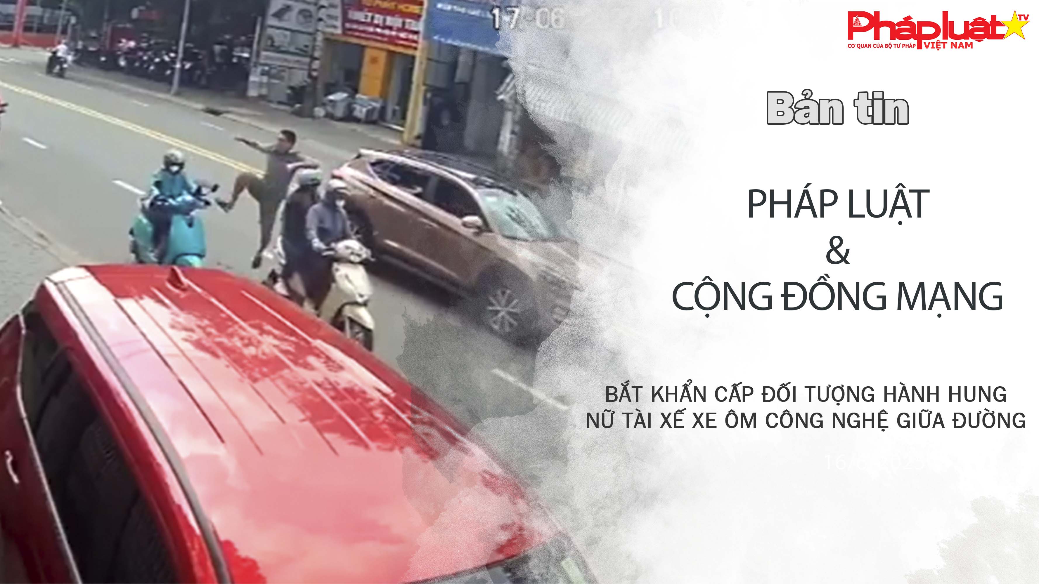 Bản tin Pháp luật & Cộng đồng mạng (ngày 20/6/2025): Bắt khẩn cấp đối tượng hành hung nữ tài xế xe ôm công nghệ giữa đường