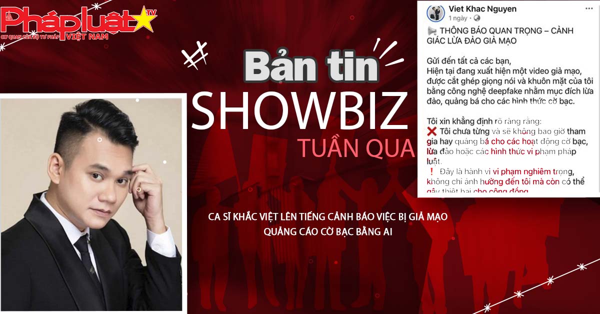 Showbiz Tuần qua – ngày 22/06/2025: Ca sĩ Khắc Việt lên tiếng cảnh báo việc bị giả mạo quảng cáo cờ bạc bằng AI