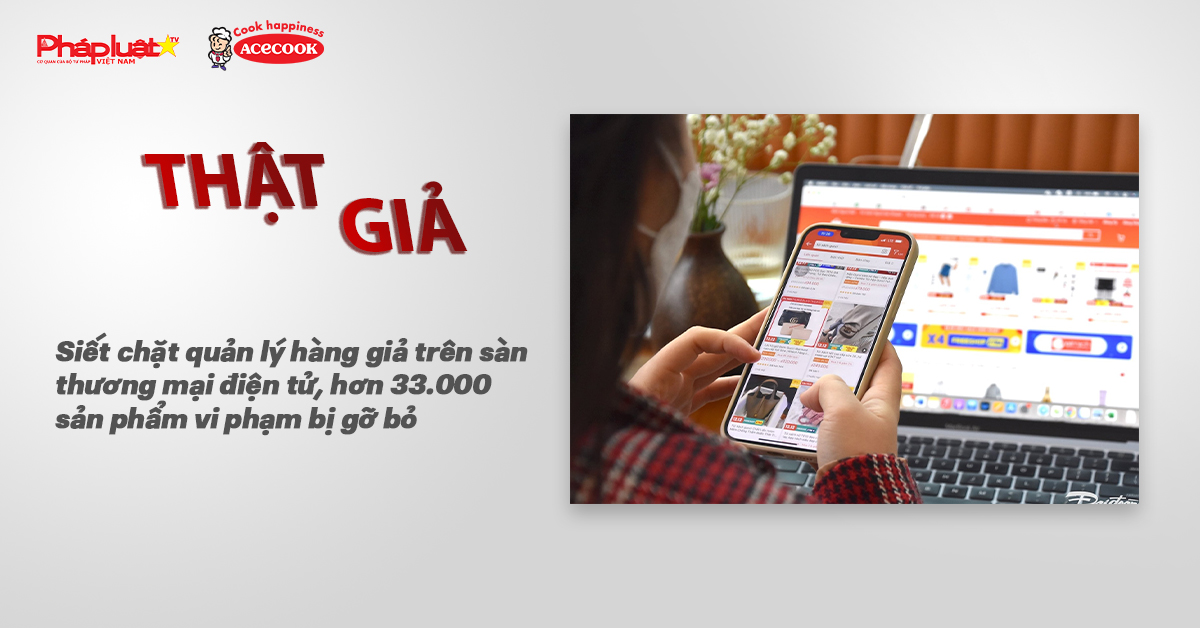 Chuyên mục chung tay cùng doanh nghiệp phòng chống Hàng gian- Hàng giả- Hàng nhái (ngày 24/6/2025): Siết chặt quản lý hàng giả trên sàn thương mại điện tử, hơn 33.000 sản phẩm vi phạm bị gỡ bỏ