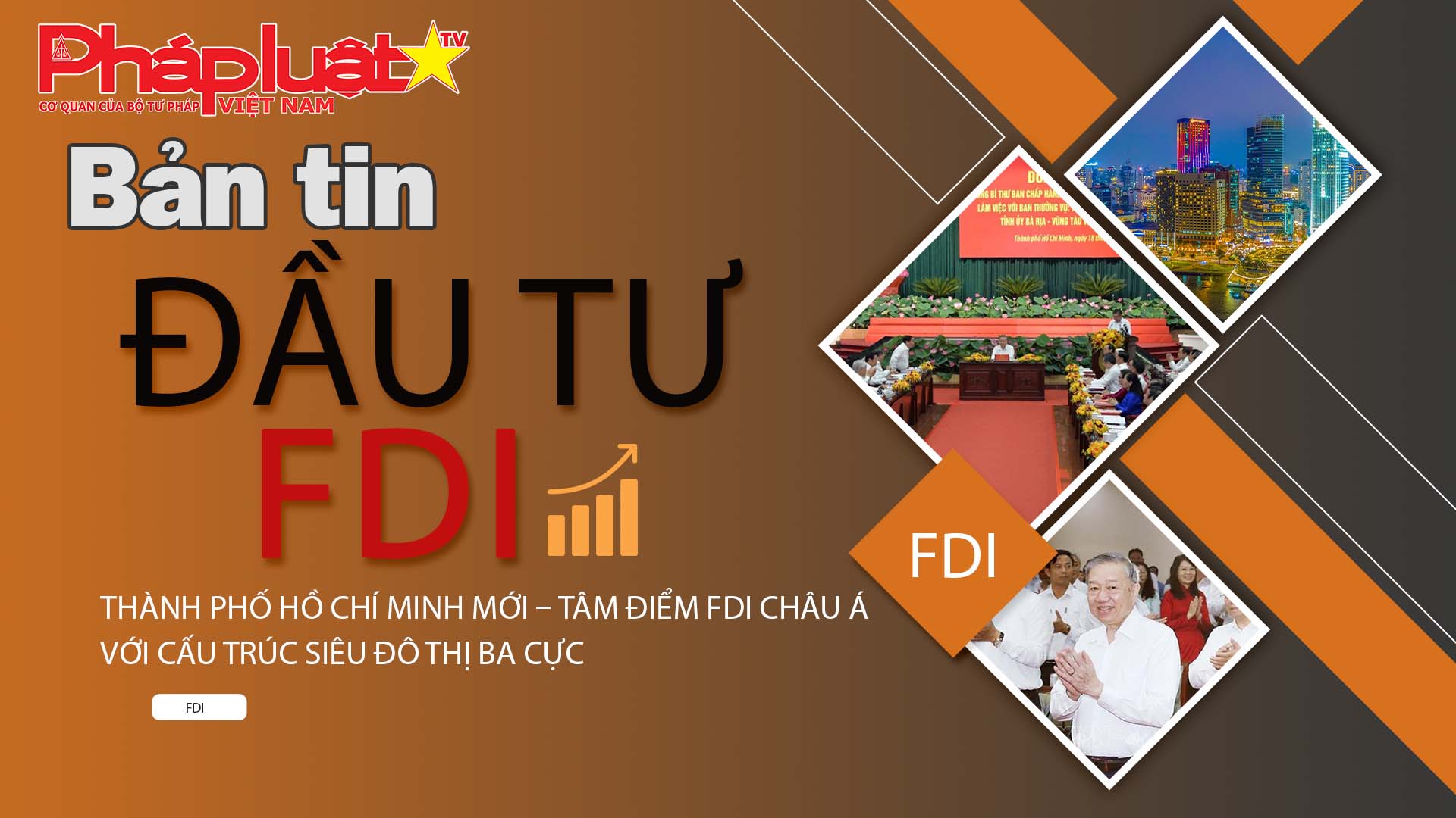 Bản tin Đầu tư FDI (28/6/2025): Thành phố Hồ Chí Minh mới – Tâm điểm FDI châu Á với cấu trúc siêu đô thị ba cực