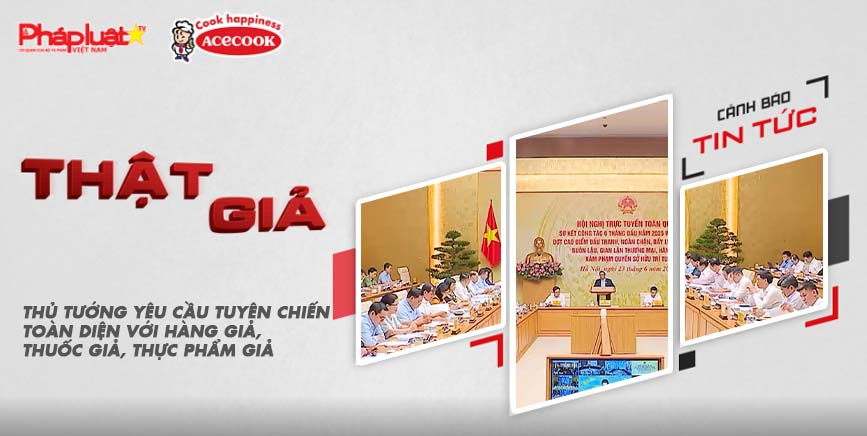 Chuyên mục chung tay cùng doanh nghiệp phòng chống Hàng gian- Hàng giả- Hàng nhái (ngày 27/6/2025): Thủ tướng yêu cầu tuyên chiến toàn diện với hàng giả, thuốc giả, thực phẩm giả

