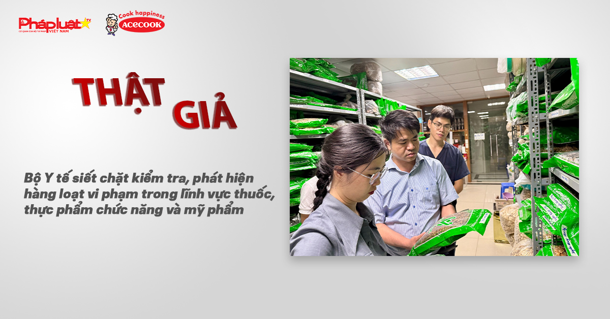Chuyên mục chung tay cùng doanh nghiệp phòng chống Hàng gian- Hàng giả- Hàng nhái (ngày 28/6/2025): Bộ Y tế siết chặt kiểm tra, phát hiện hàng loạt vi phạm trong lĩnh vực thuốc, thực phẩm chức năng và mỹ phẩm

