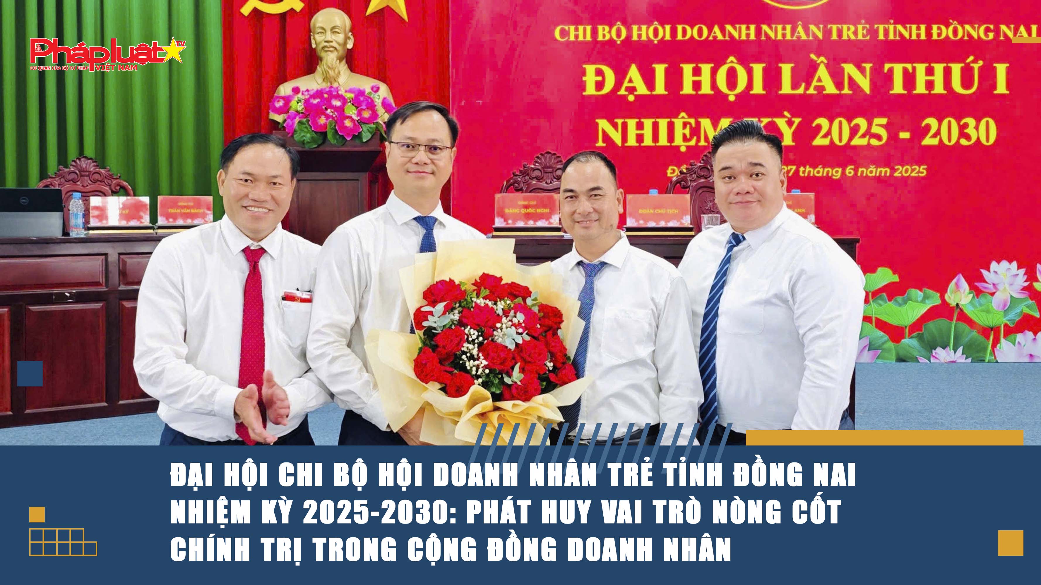Đại hội Chi bộ Hội Doanh nhân trẻ tỉnh Đồng Nai nhiệm kỳ 2025-2030: Phát huy vai trò nòng cốt chính trị trong cộng đồng doanh nhân