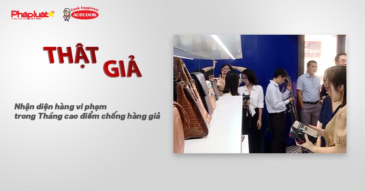 Chuyên mục chung tay cùng doanh nghiệp phòng chống Hàng gian- Hàng giả- Hàng nhái (ngày 30/6/2025): Nhận diện hàng vi phạm trong Tháng cao điểm chống hàng giả

