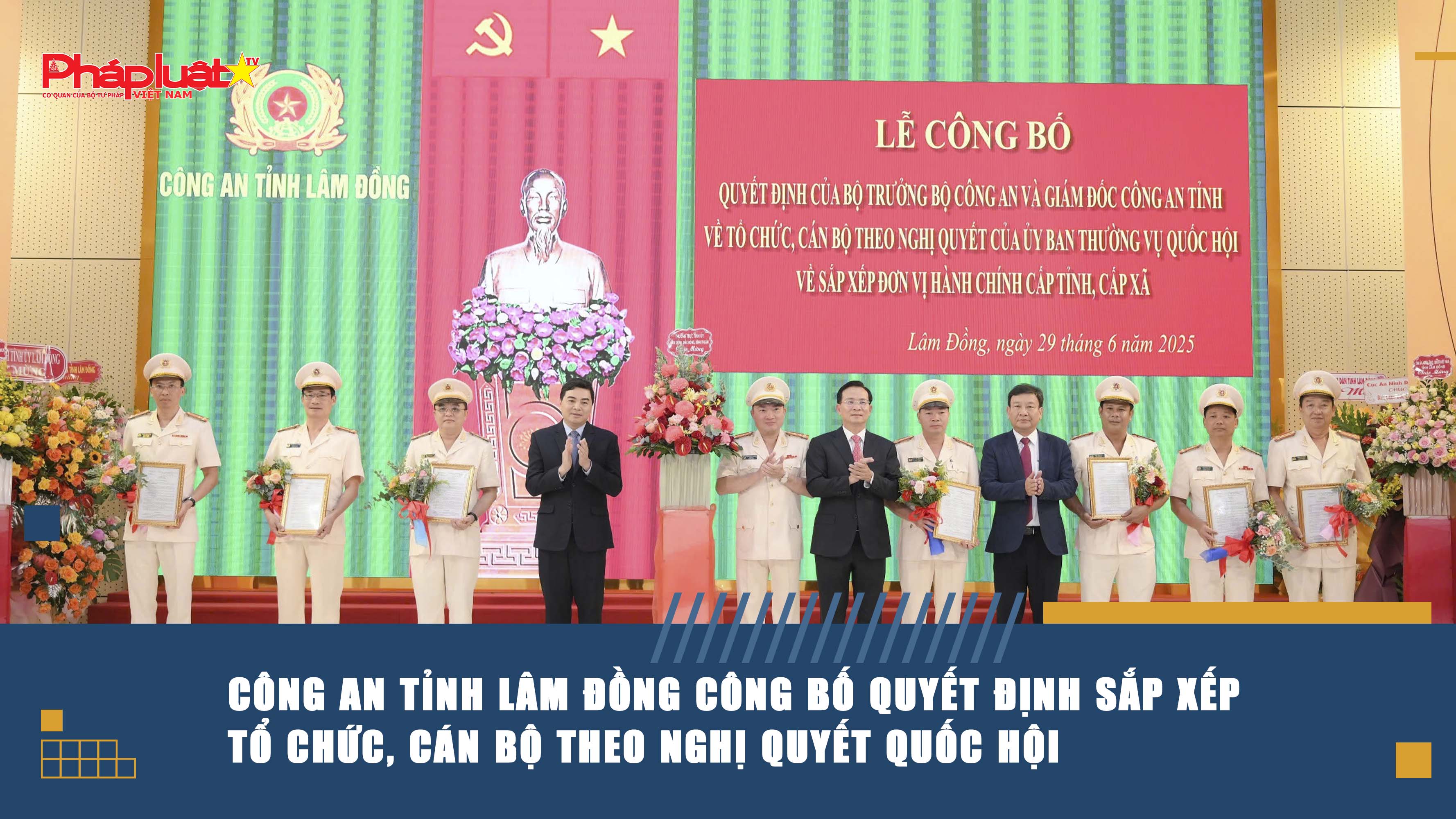 Công an tỉnh Lâm Đồng công bố quyết định sắp xếp tổ chức, cán bộ theo Nghị Quyết Quốc hội