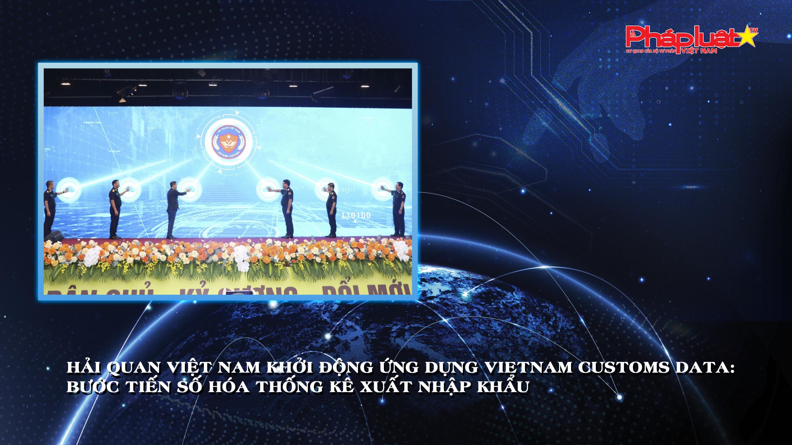 Hải quan Việt Nam khởi động ứng dụng Vietnam Customs Data: Bước tiến số hóa thống kê xuất nhập khẩu

