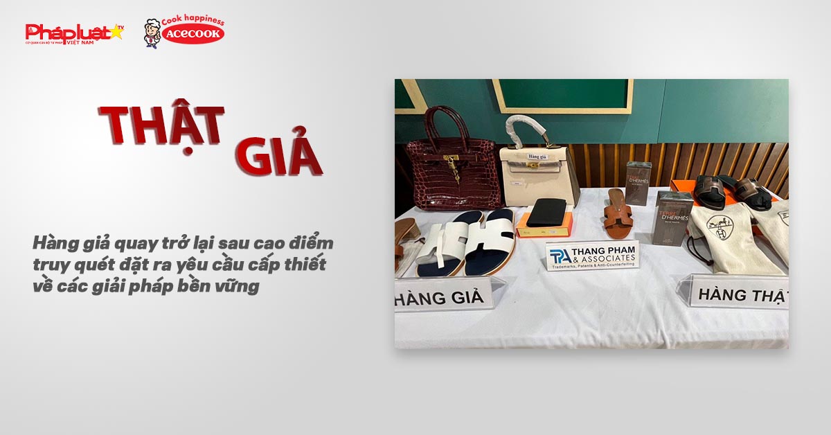Chuyên mục chung tay cùng doanh nghiệp phòng chống Hàng gian- Hàng giả- Hàng nhái (ngày 2/7/2025): Hàng giả quay trở lại sau cao điểm truy quét đặt ra yêu cầu cấp thiết về các giải pháp bền vững

