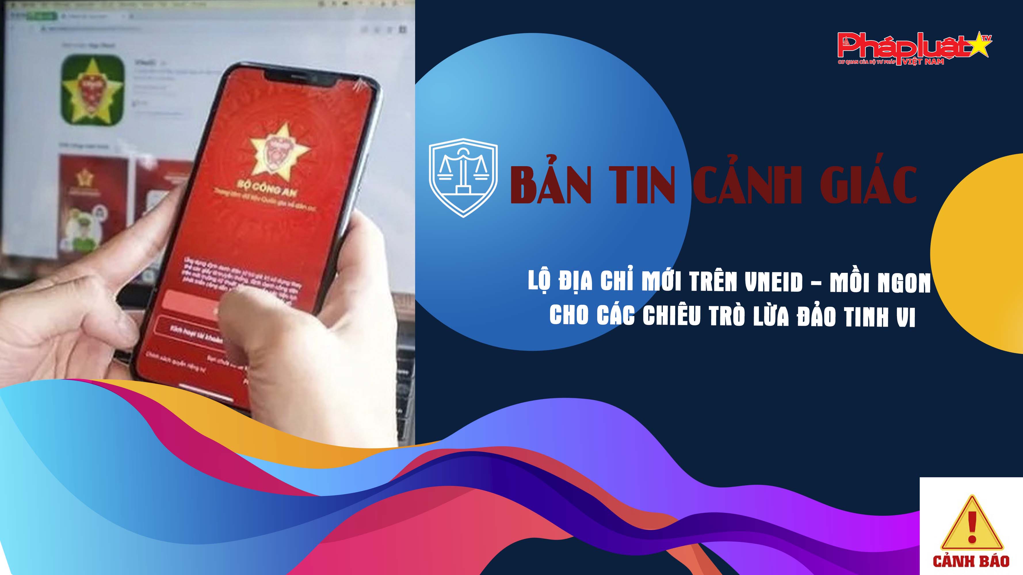 Bản tin cảnh giác ngày 03/7/2025: Lộ địa chỉ mới trên VneID - mồi ngon cho các chiêu trò lừa đảo tinh vi