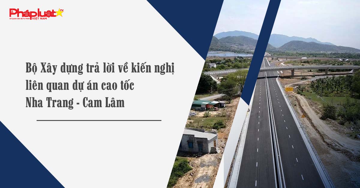 Bộ Xây dựng trả lời về kiến nghị liên quan dự án cao tốc Nha Trang – Cam Lâm