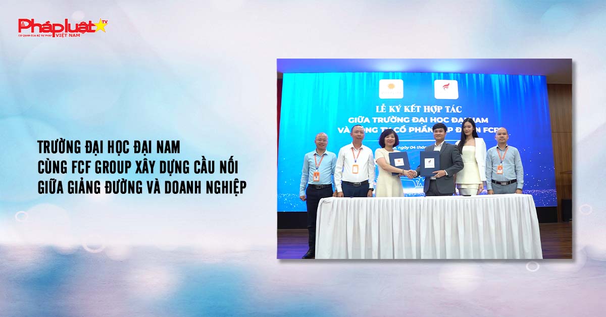 Trường Đại học Đại Nam cùng FCF Group xây dựng cầu nối giữa giảng đường và doanh nghiệp

