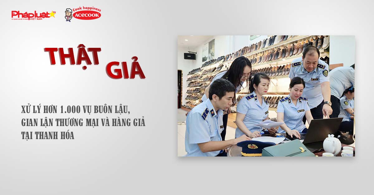 Chuyên mục chung tay cùng doanh nghiệp phòng chống Hàng gian- Hàng giả- Hàng nhái (ngày 10/7/2025): Xử lý hơn 1.000 vụ buôn lậu, gian lận thương mại và hàng giả tại Thanh Hóa     

