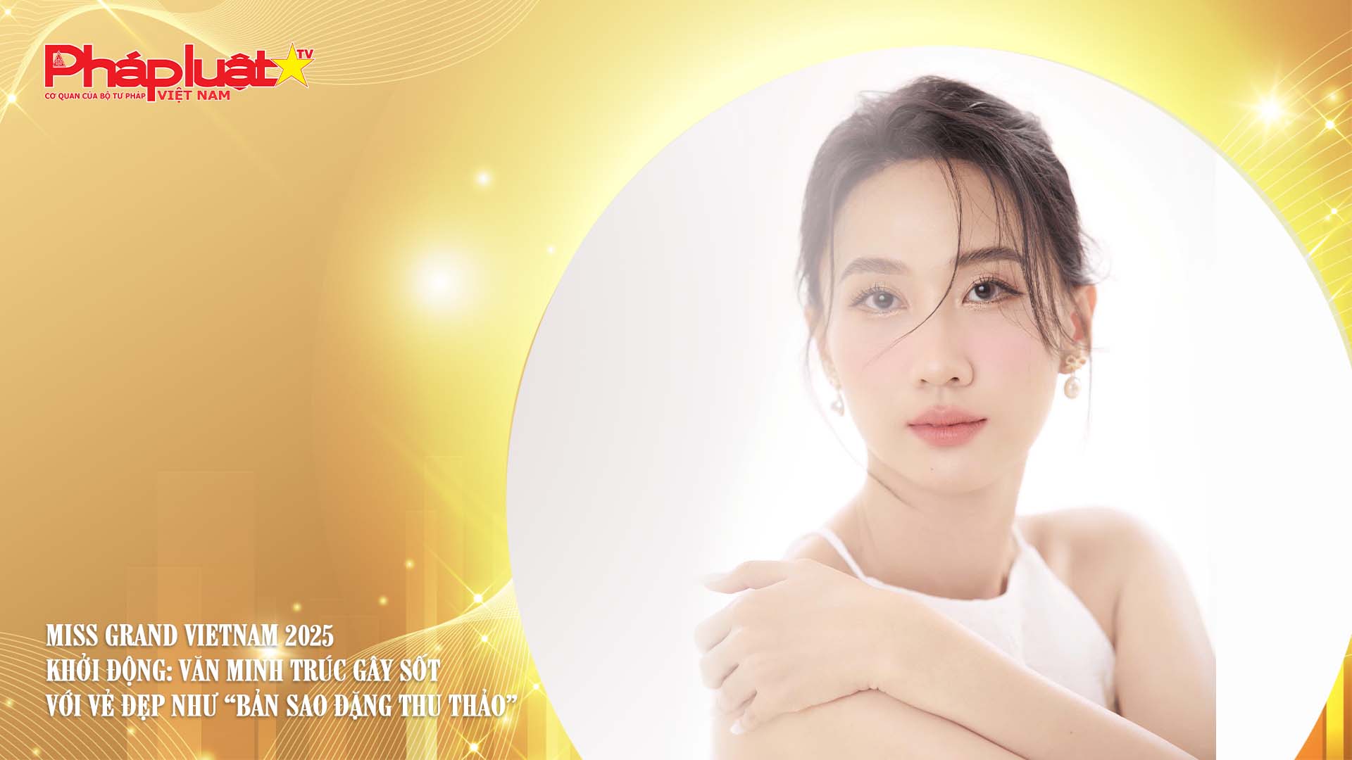 Miss Grand Vietnam 2025 khởi động: Văn Minh Trúc gây sốt với vẻ đẹp như “bản sao Đặng Thu Thảo”

