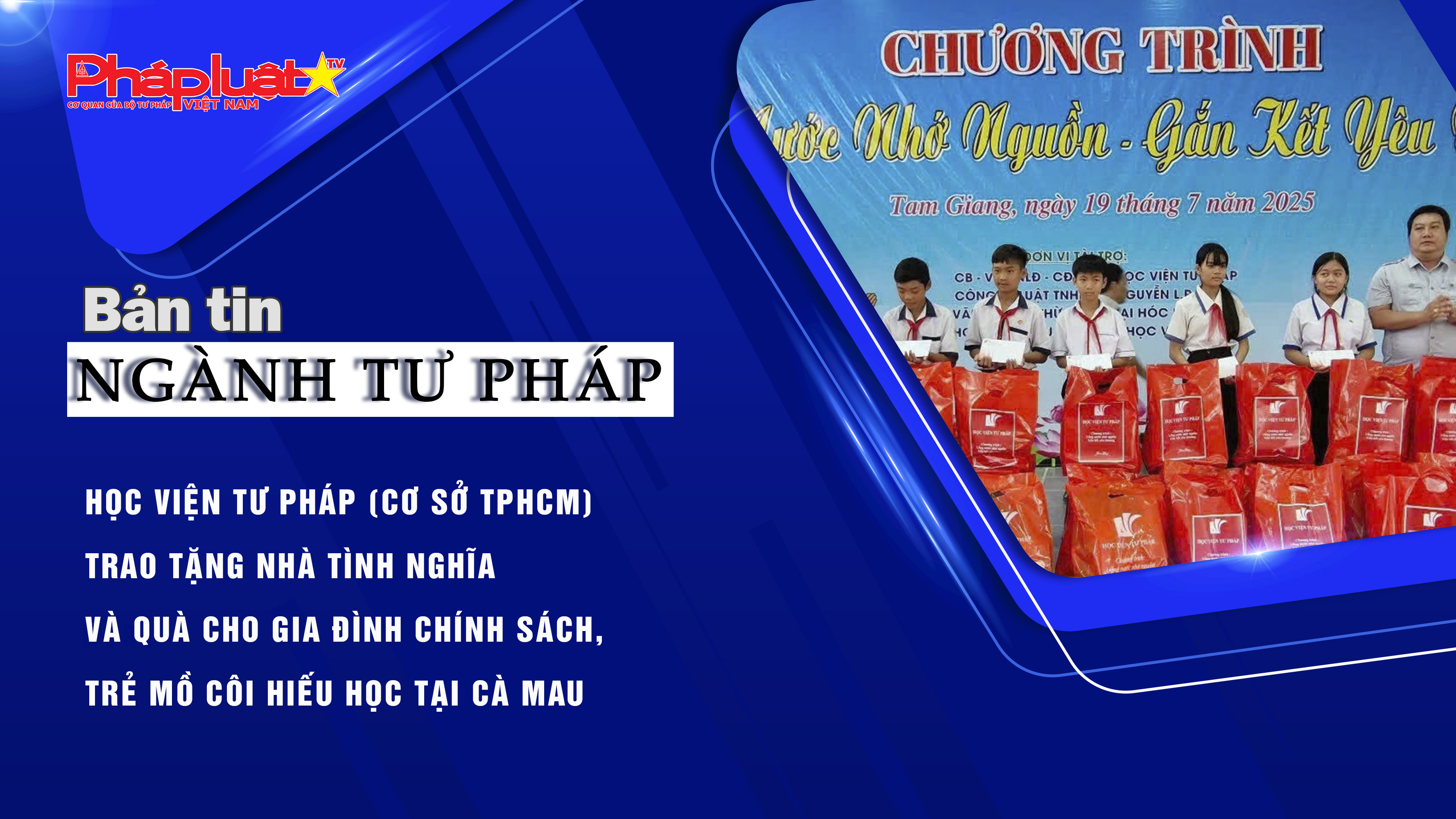 Bản tin Ngành Tư pháp (ngày 23/7/2025): Học viện Tư pháp (cơ sở TPHCM) trao tặng nhà tình nghĩa và quà cho gia đình chính sách, trẻ mồ côi hiếu học tại Cà Mau.