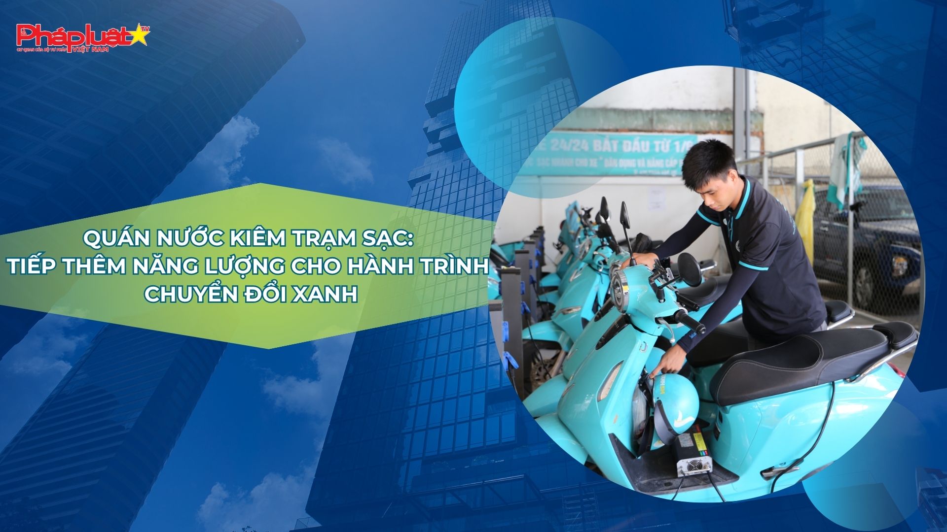 Quán nước kiêm trạm sạc: Tiếp thêm năng lượng cho hành trình chuyển đổi xanh
