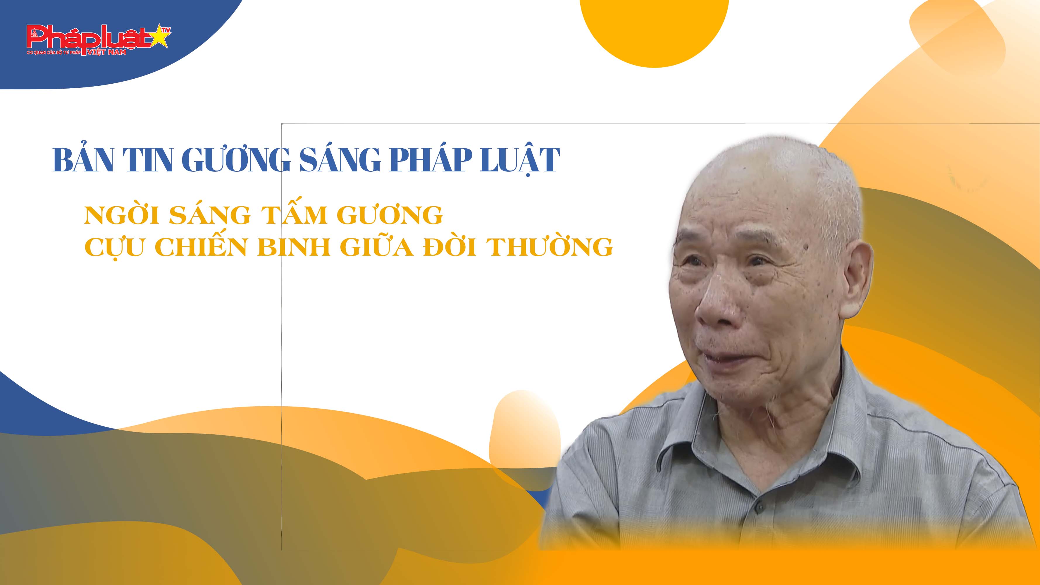 Bản tin Gương sáng Pháp luật (ngày 28/7/2025): Ngời sáng tấm gương cựu chiến binh giữa đời thường