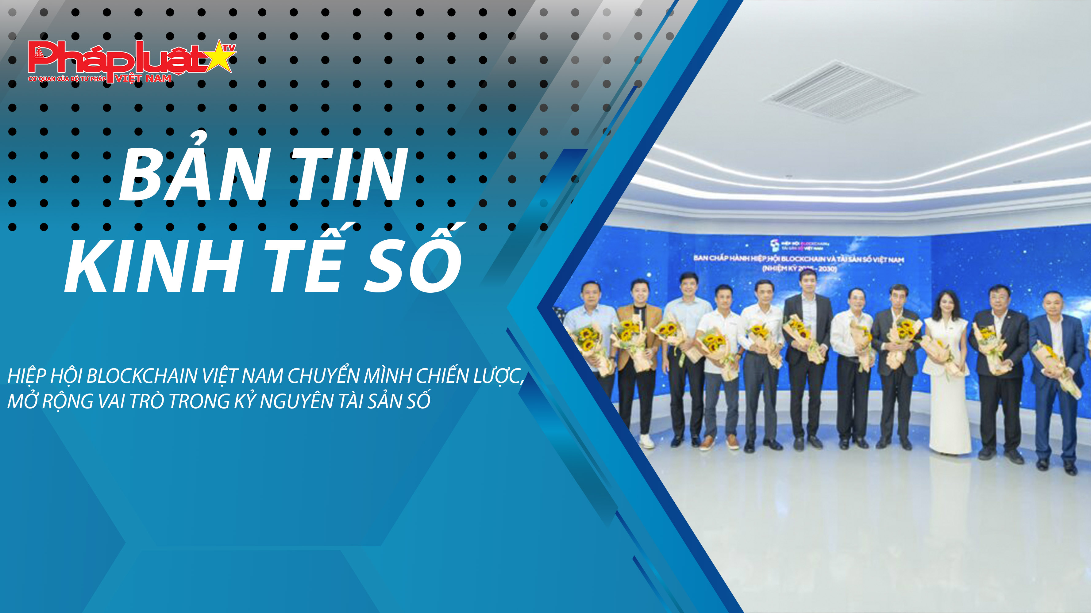 Chuyên đề Kinh tế số (ngày 29/7/2025) – Hiệp hội Blockchain Việt Nam chuyển mình chiến lược, mở rộng vai trò trong kỷ nguyên tài sản số
