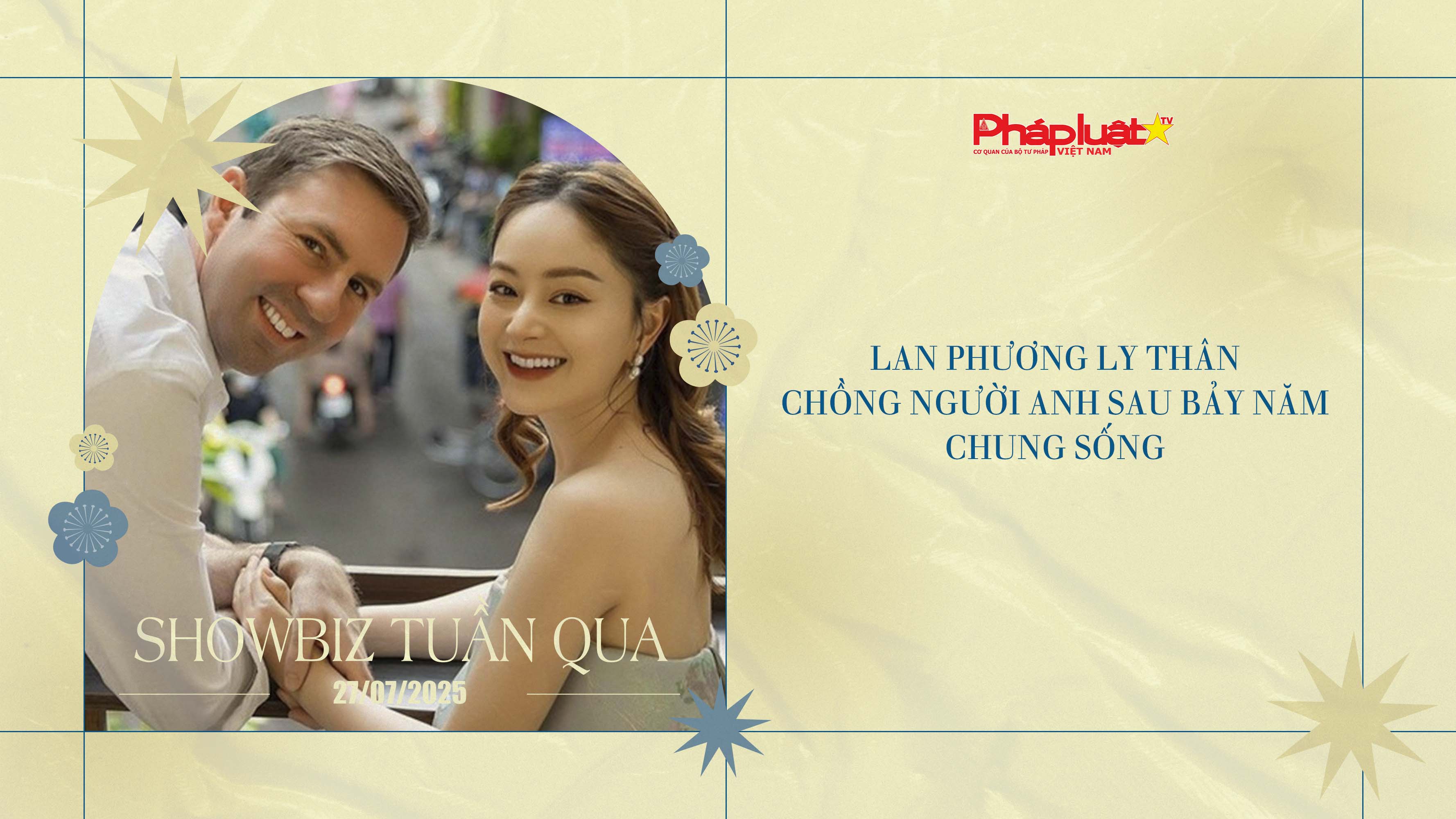 Showbiz Tuần qua – ngày 27/07/2025: Lan Phương ly thân chồng người Anh sau bảy năm chung sống

