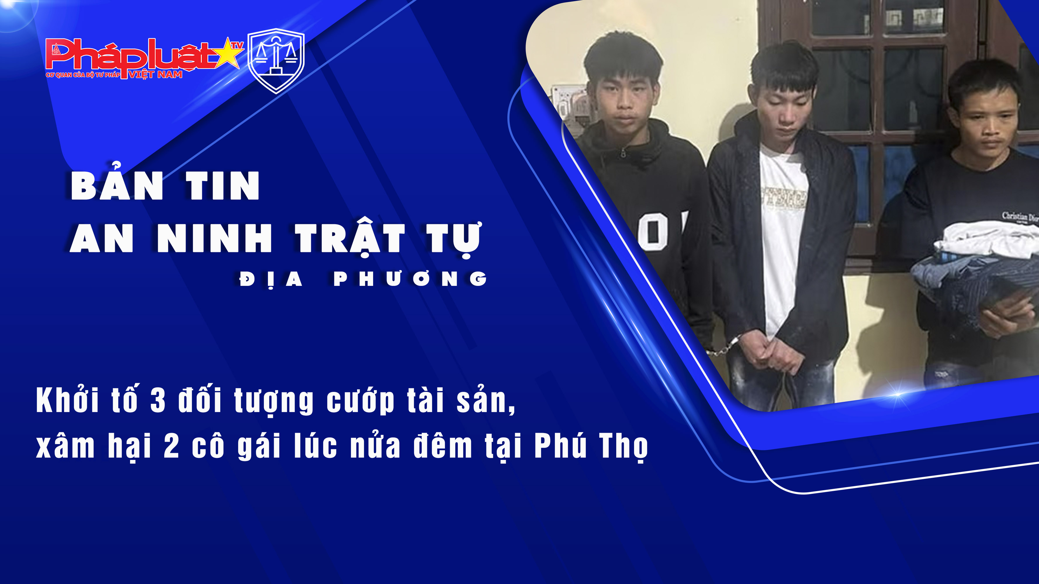 Bản tin An ninh trật tự địa phương (ngày 29/07/2025): Khởi tố 3 đối tượng cướp tài sản, xâm hại 2 cô gái lúc nửa đêm tại Phú Thọ