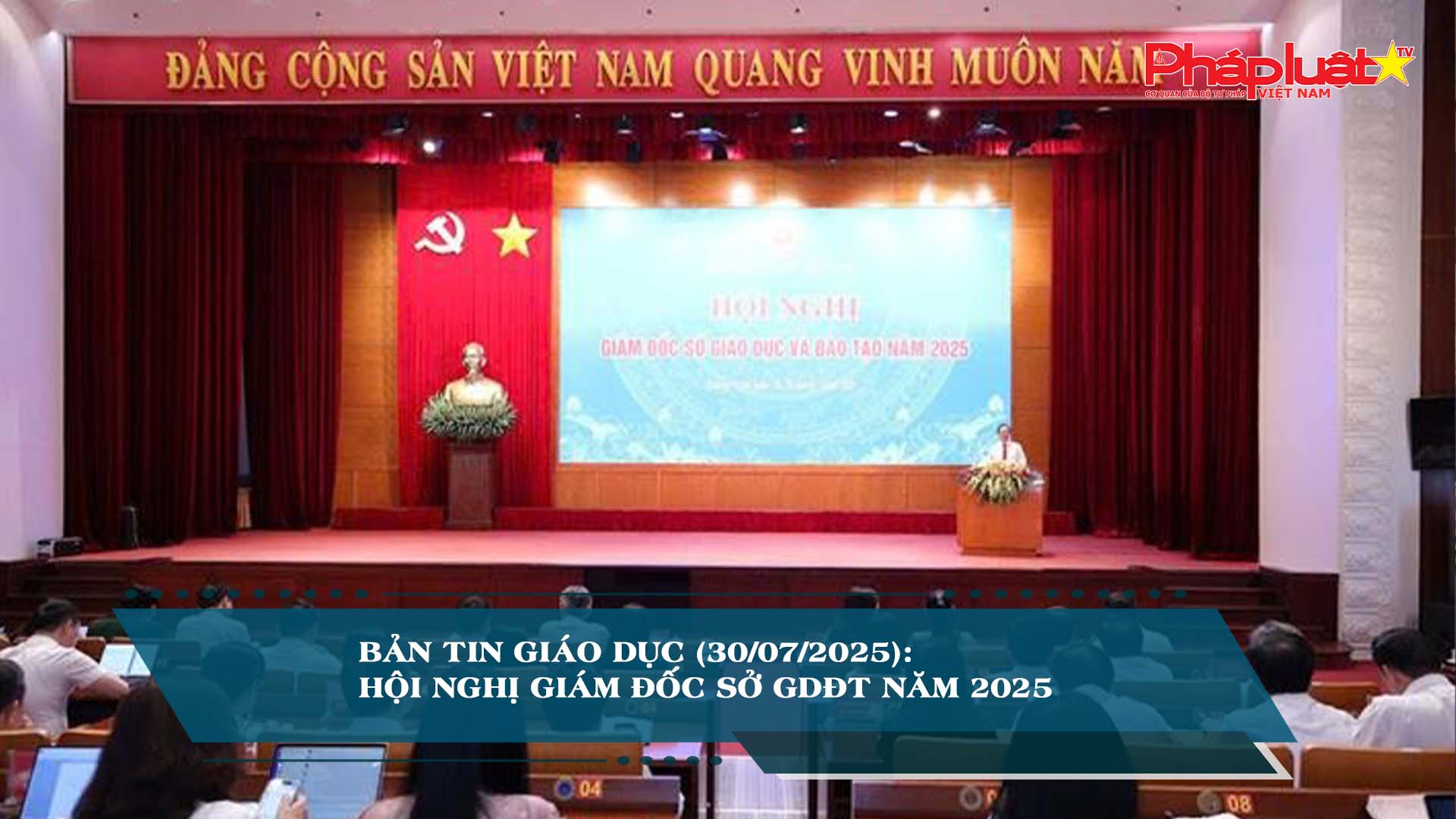 Bản tin Giáo dục (30/07/2025): Hội nghị Giám đốc Sở GDĐT năm 2025