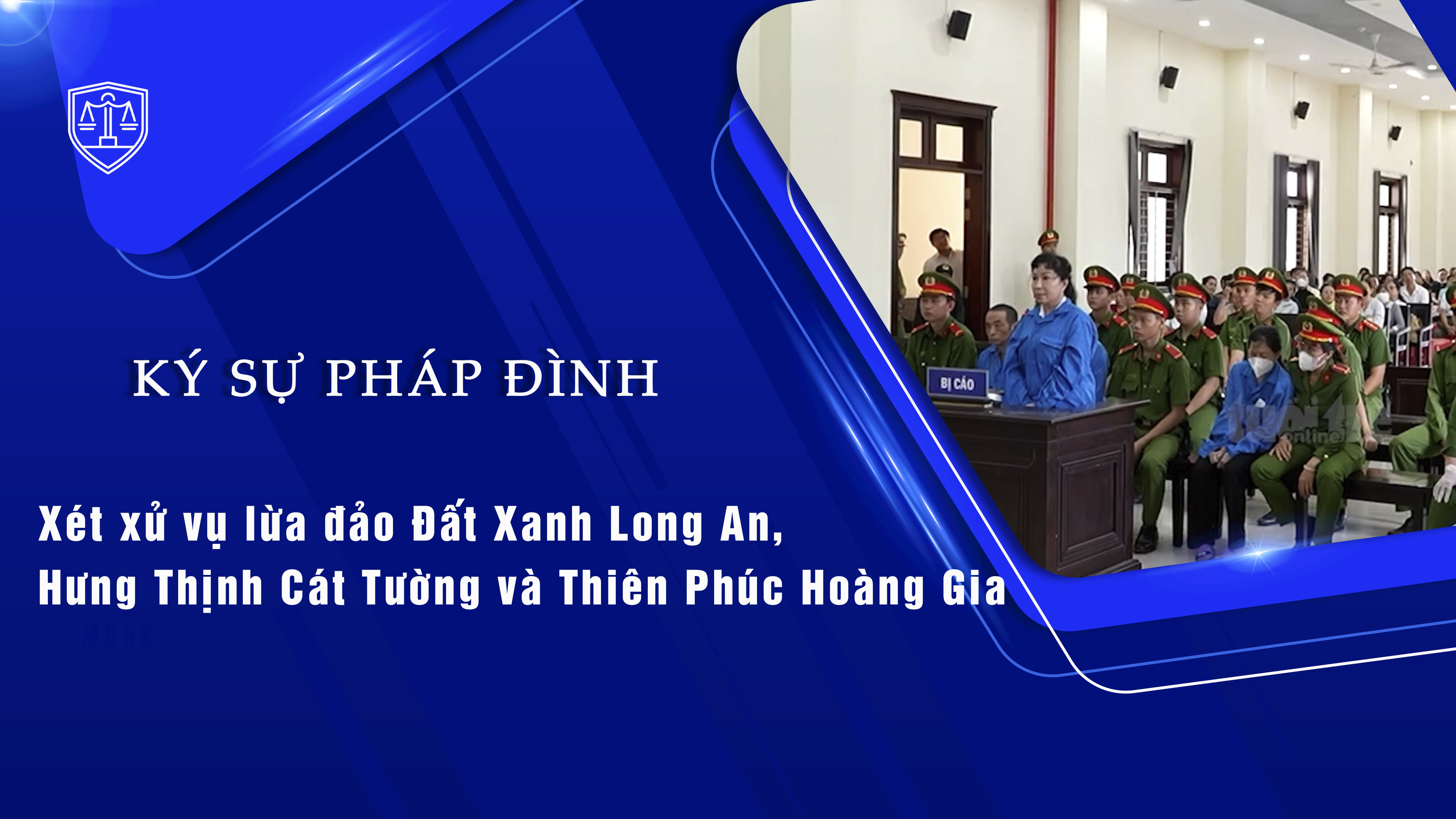 Bản tin Ký sự Pháp đình (ngày 30/7/2025): Xét xử vụ lừa đảo Đất Xanh Long An, Hưng Thịnh Cát Tường và Thiên Phúc Hoàng Gia