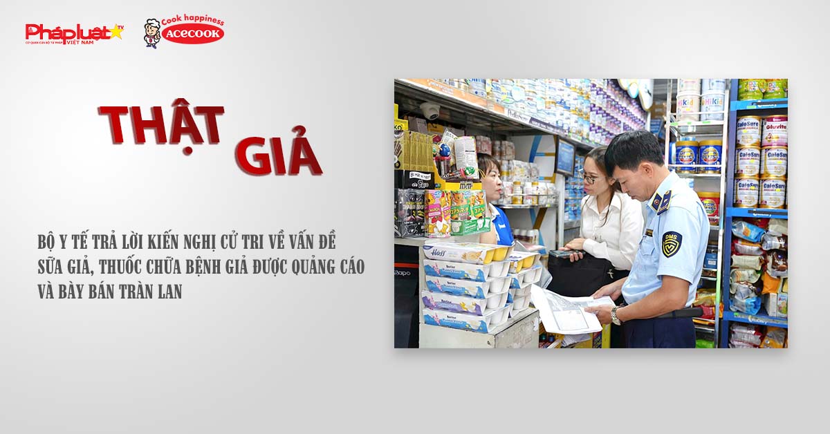 Chuyên mục chung tay cùng doanh nghiệp phòng chống Hàng gian- Hàng giả- Hàng nhái (ngày 29/7/2025): Bộ Y tế trả lời kiến nghị cử tri về vấn đề sữa giả, thuốc chữa bệnh giả được quảng cáo và bày bán tràn lan

