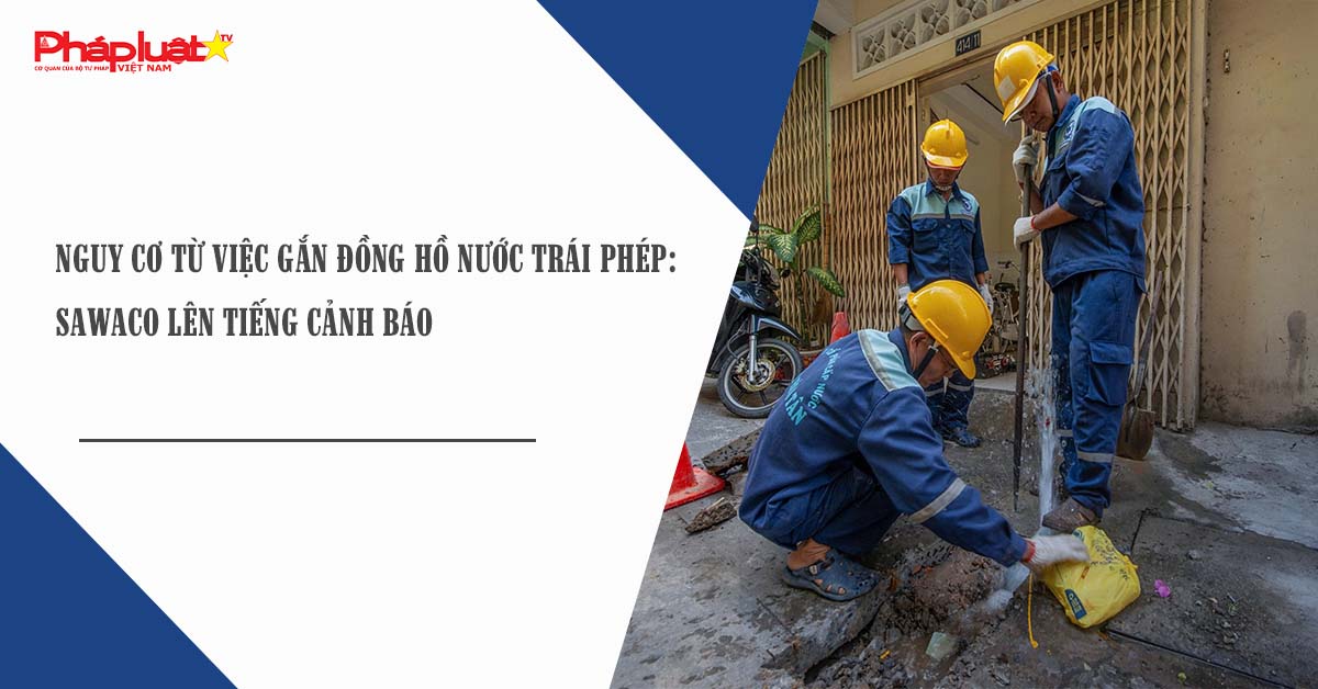 Nguy cơ từ việc gắn đồng hồ nước trái phép: SAWACO lên tiếng cảnh báo

