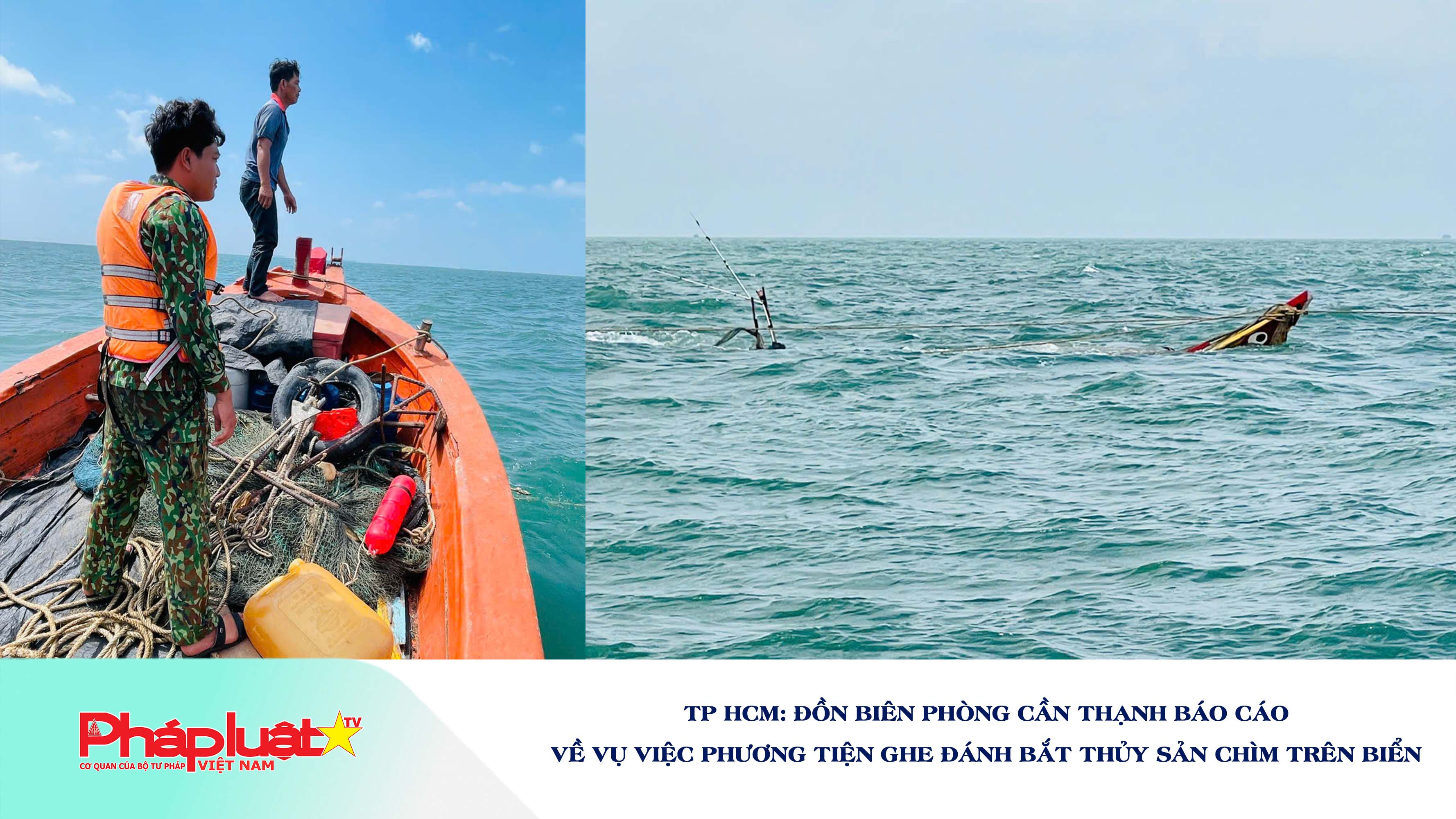TP HCM: Đồn Biên phòng Cần Thạnh báo cáo về vụ việc phương tiện ghe đánh bắt thủy sản chìm trên biển

