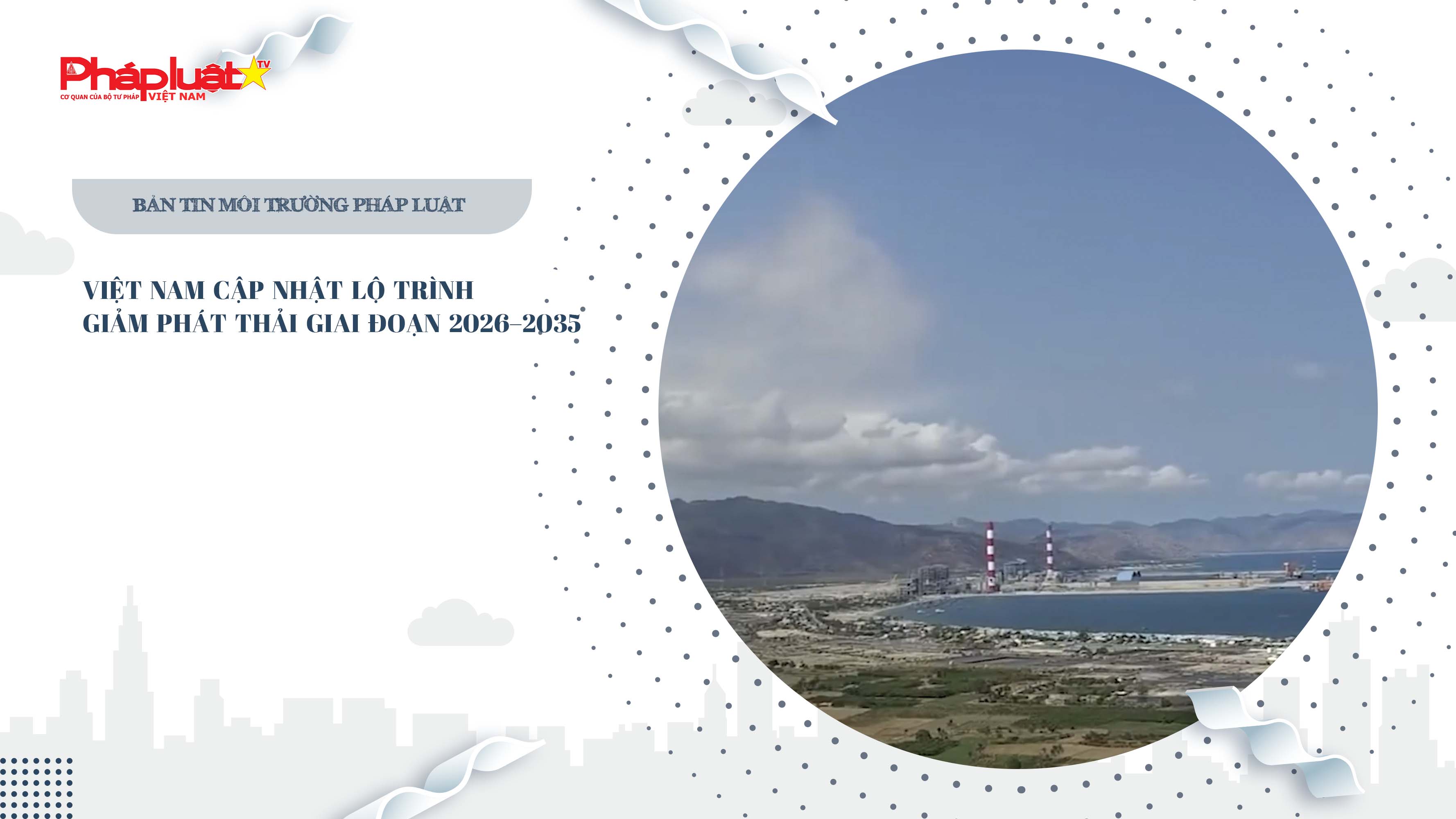 Bản tin Môi trường Pháp luật (ngày 31/7/2025): Việt Nam cập nhật lộ trình giảm phát thải giai đoạn 2026–2035

