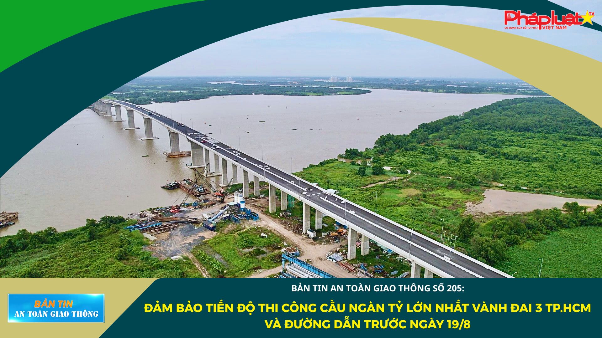 Bản tin An toàn Giao thông số 205: Đảm bảo tiến độ thi công cầu ngàn tỷ lớn nhất Vành đai 3 TP.HCM và đường dẫn trước ngày 19/8