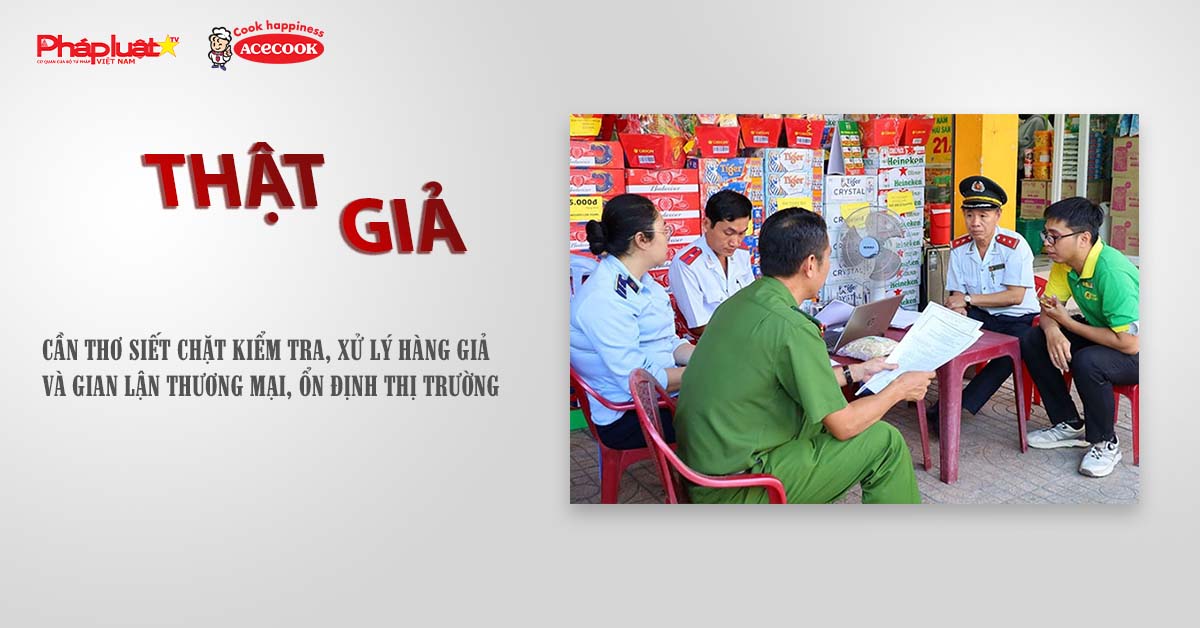 Chuyên mục chung tay cùng doanh nghiệp phòng chống Hàng gian- Hàng giả- Hàng nhái (ngày 1/8/2025): Cần Thơ siết chặt kiểm tra, xử lý hàng giả và gian lận thương mại, ổn định thị trường

