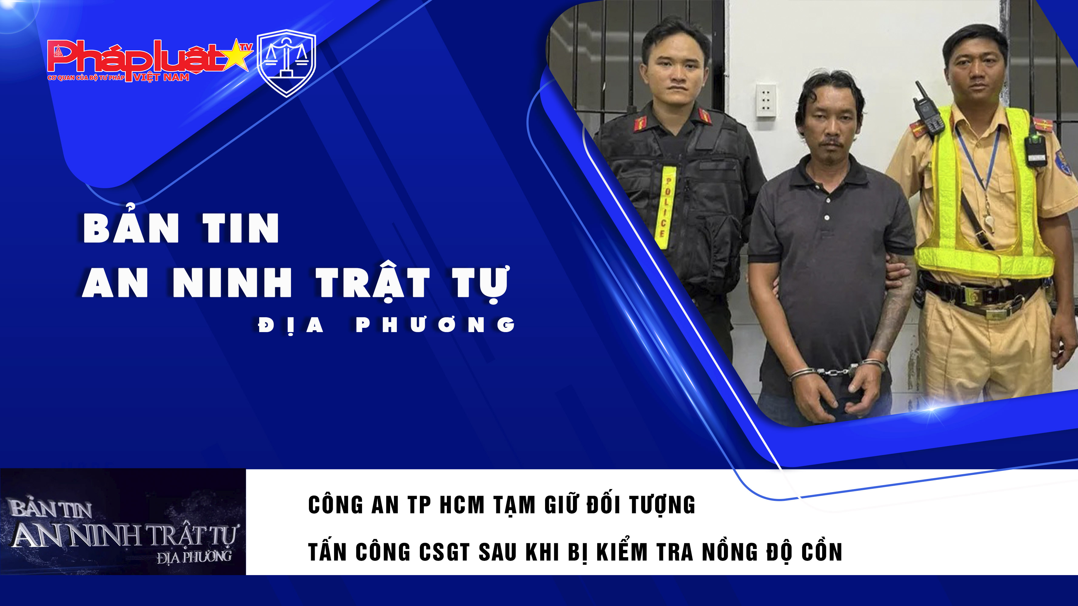 Bản tin An ninh trật tự địa phương (ngày 01/08/2025): Công an TP HCM tạm giữ đối tượng tấn công CSGT sau khi bị kiểm tra nồng độ cồn