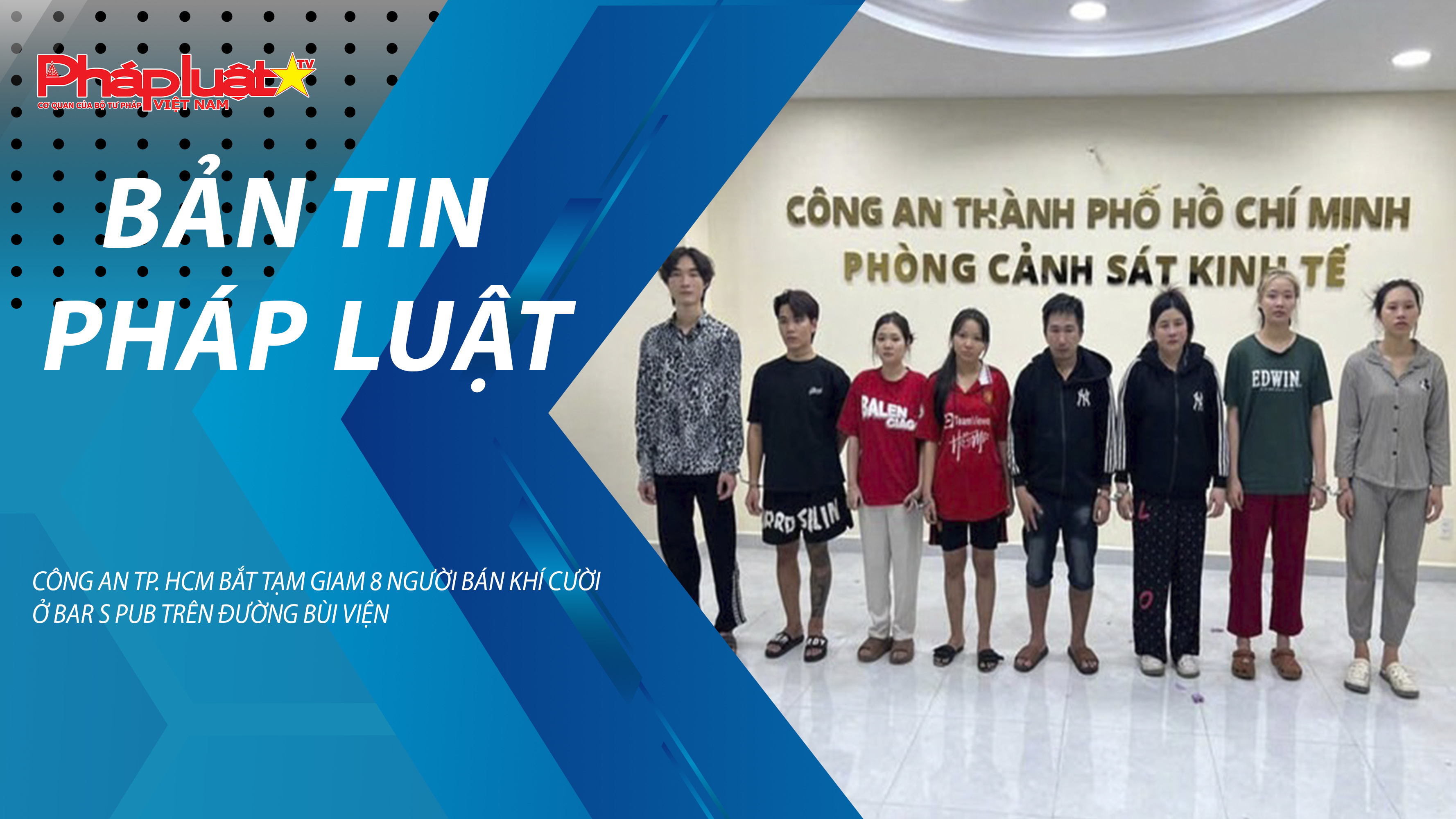 Bản tin Pháp luật (ngày 02/8/2025): Công an TP. HCM bắt tạm giam 8 người bán khí cười ở bar S Pub trên đường Bùi Viện