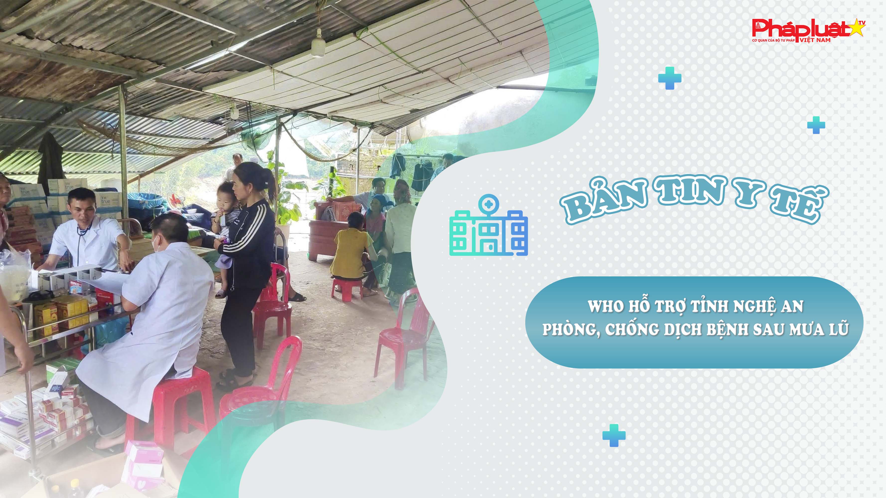 Bản tin Y tế (ngày 02/08/2025): WHO hỗ trợ tỉnh Nghệ An phòng, chống dịch bệnh sau mưa lũ

