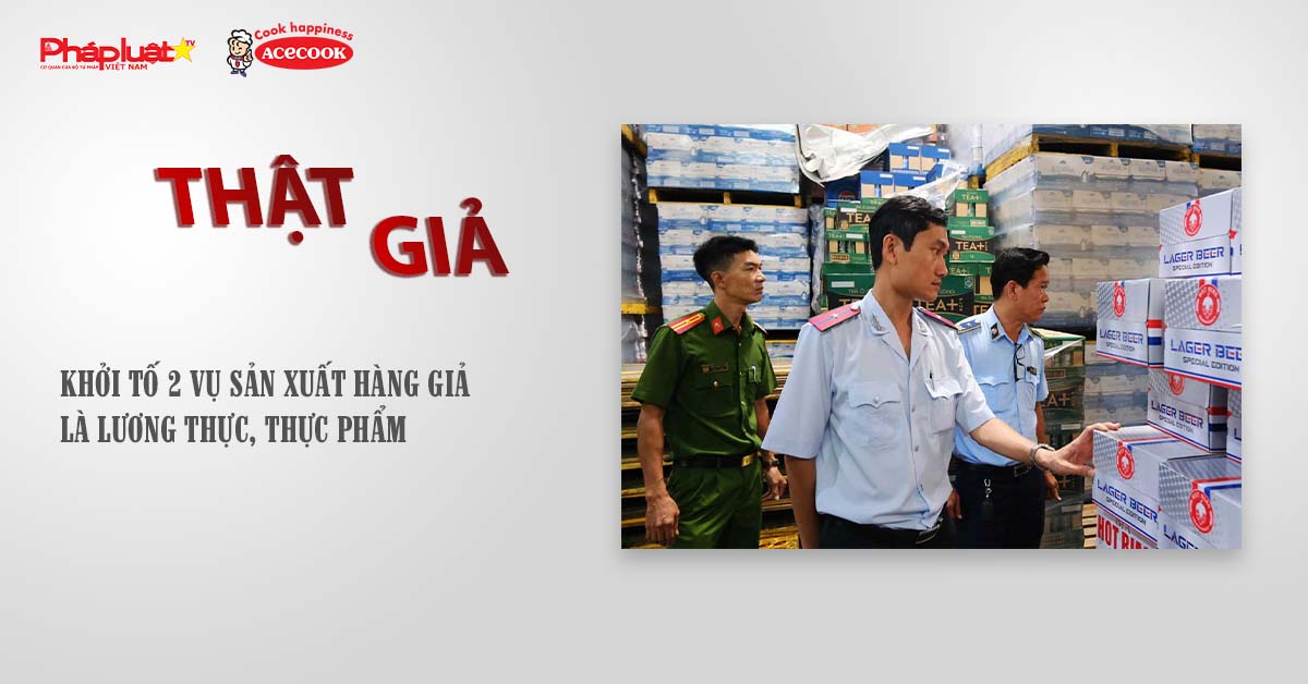 Chuyên mục chung tay cùng doanh nghiệp phòng chống Hàng gian- Hàng giả- Hàng nhái (ngày 2/8/2025): Khởi tố 2 vụ sản xuất hàng giả là lương thực, thực phẩm


