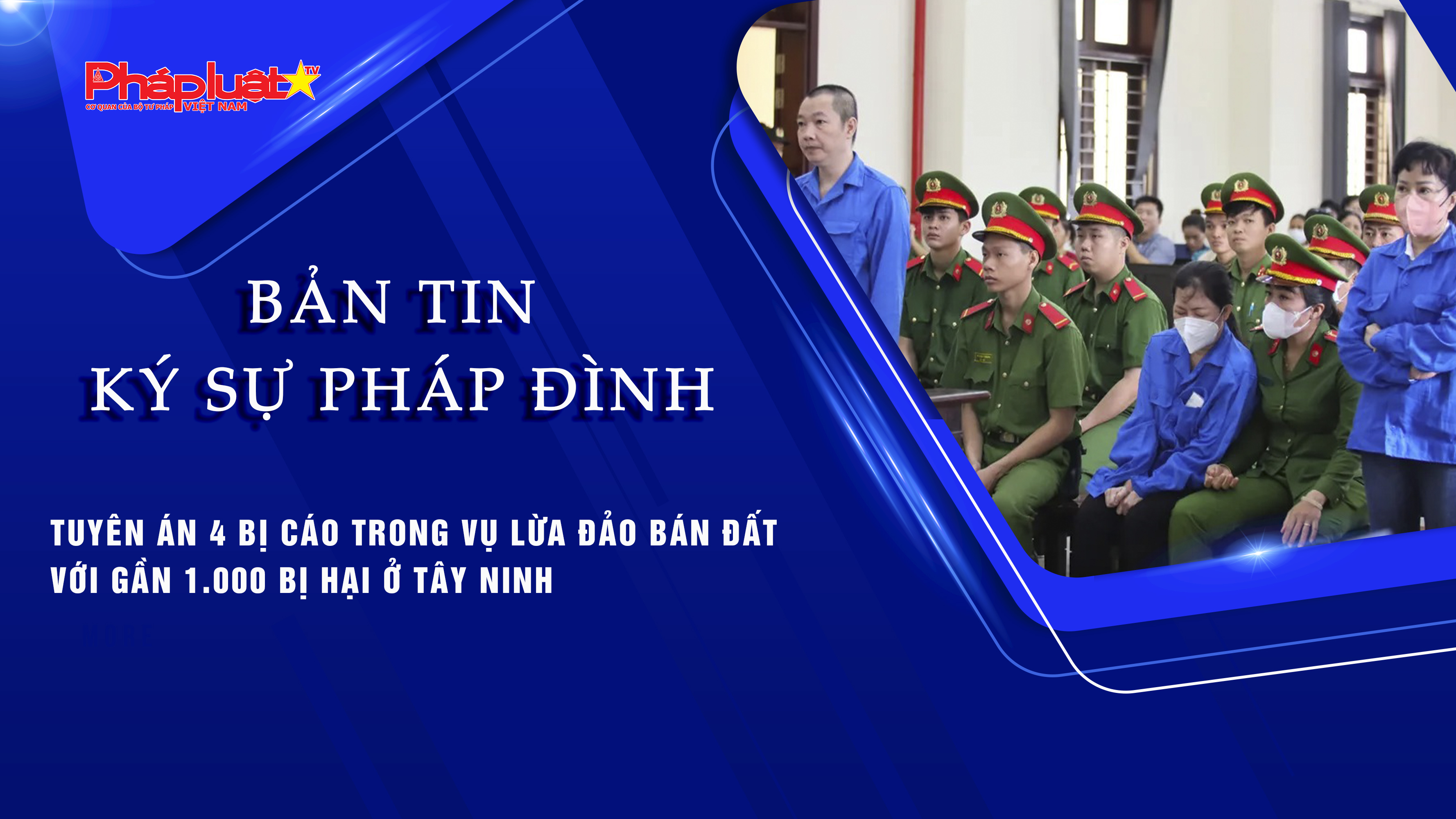 Bản tin Ký sự pháp đình (ngày 3/8/2025): Tuyên án 4 bị cáo trong vụ lừa đảo bán đất với gần 1.000 bị hại ở Tây Ninh